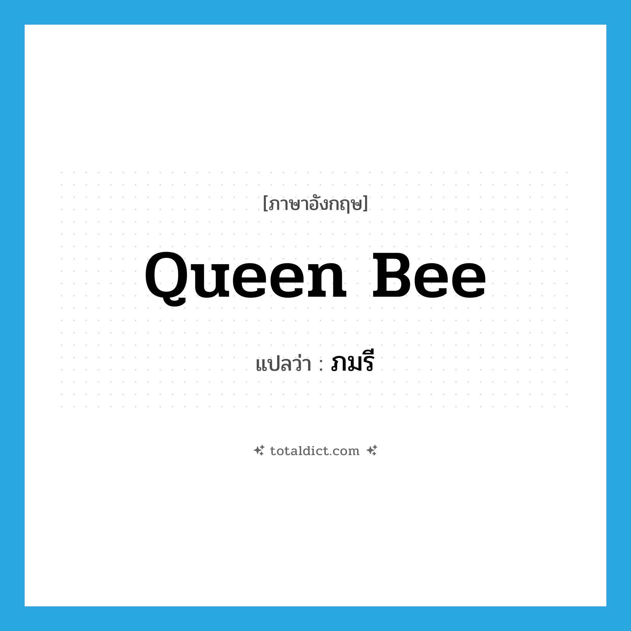 queen bee แปลว่า?, คำศัพท์ภาษาอังกฤษ queen bee แปลว่า ภมรี ประเภท N หมวด N