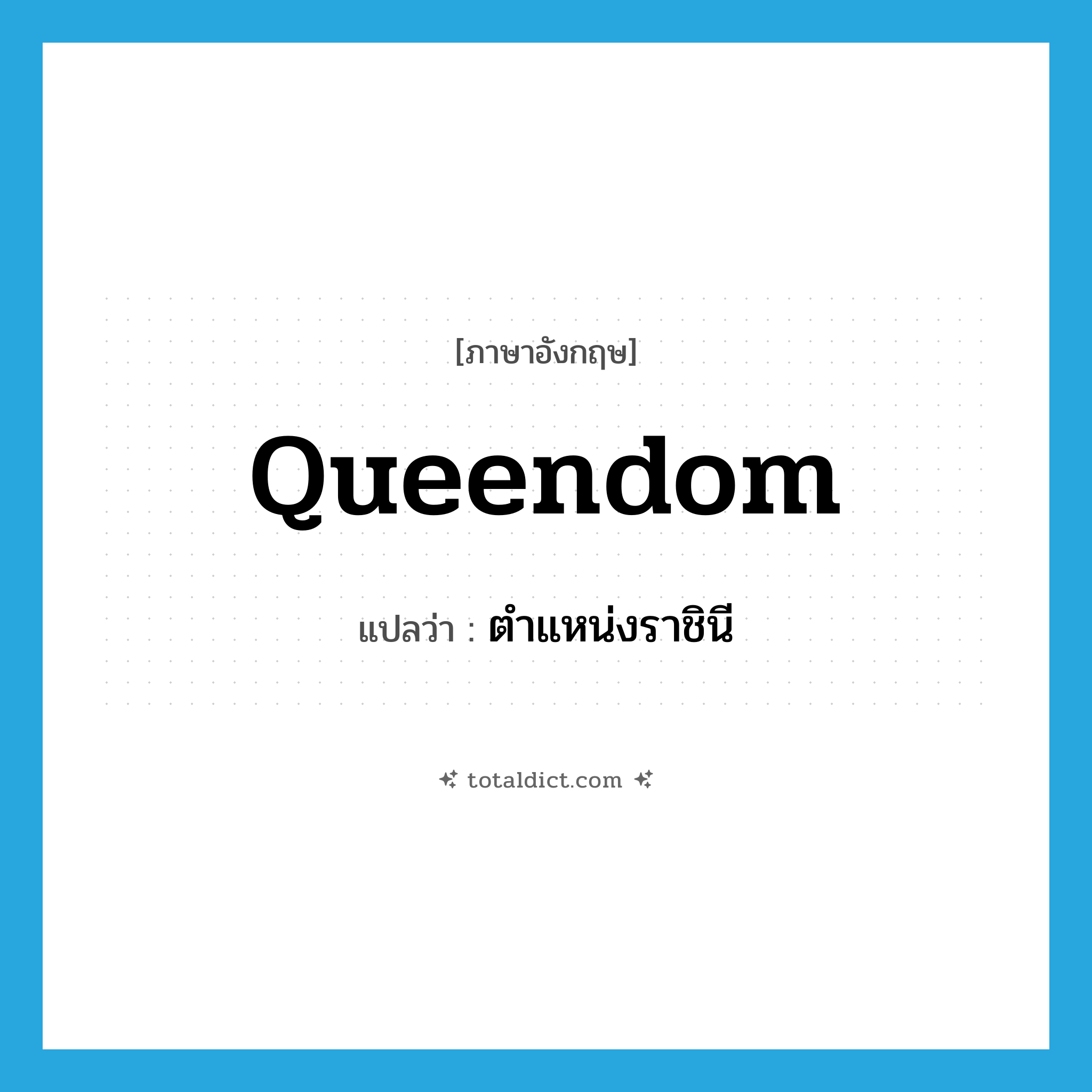 queendom แปลว่า?, คำศัพท์ภาษาอังกฤษ queendom แปลว่า ตำแหน่งราชินี ประเภท N หมวด N