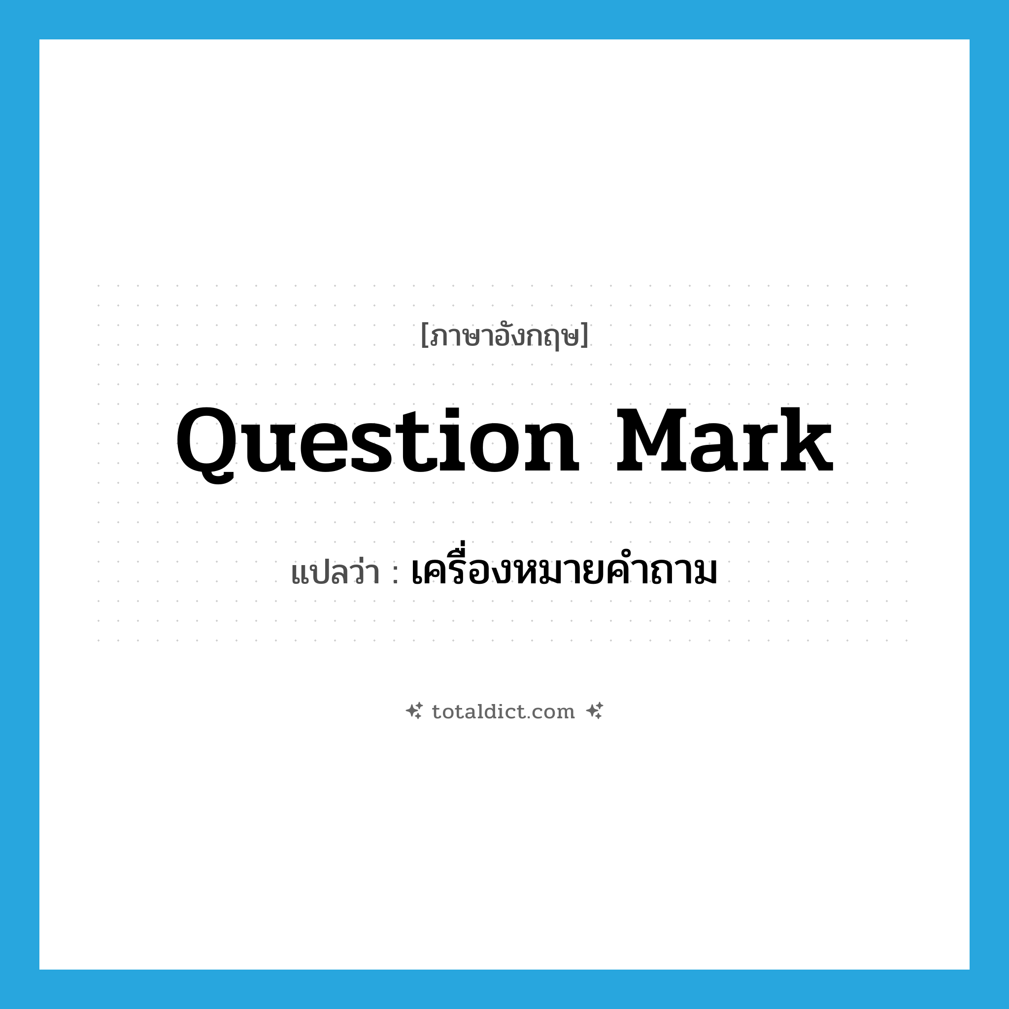question mark แปลว่า?, คำศัพท์ภาษาอังกฤษ question mark แปลว่า เครื่องหมายคำถาม ประเภท N หมวด N