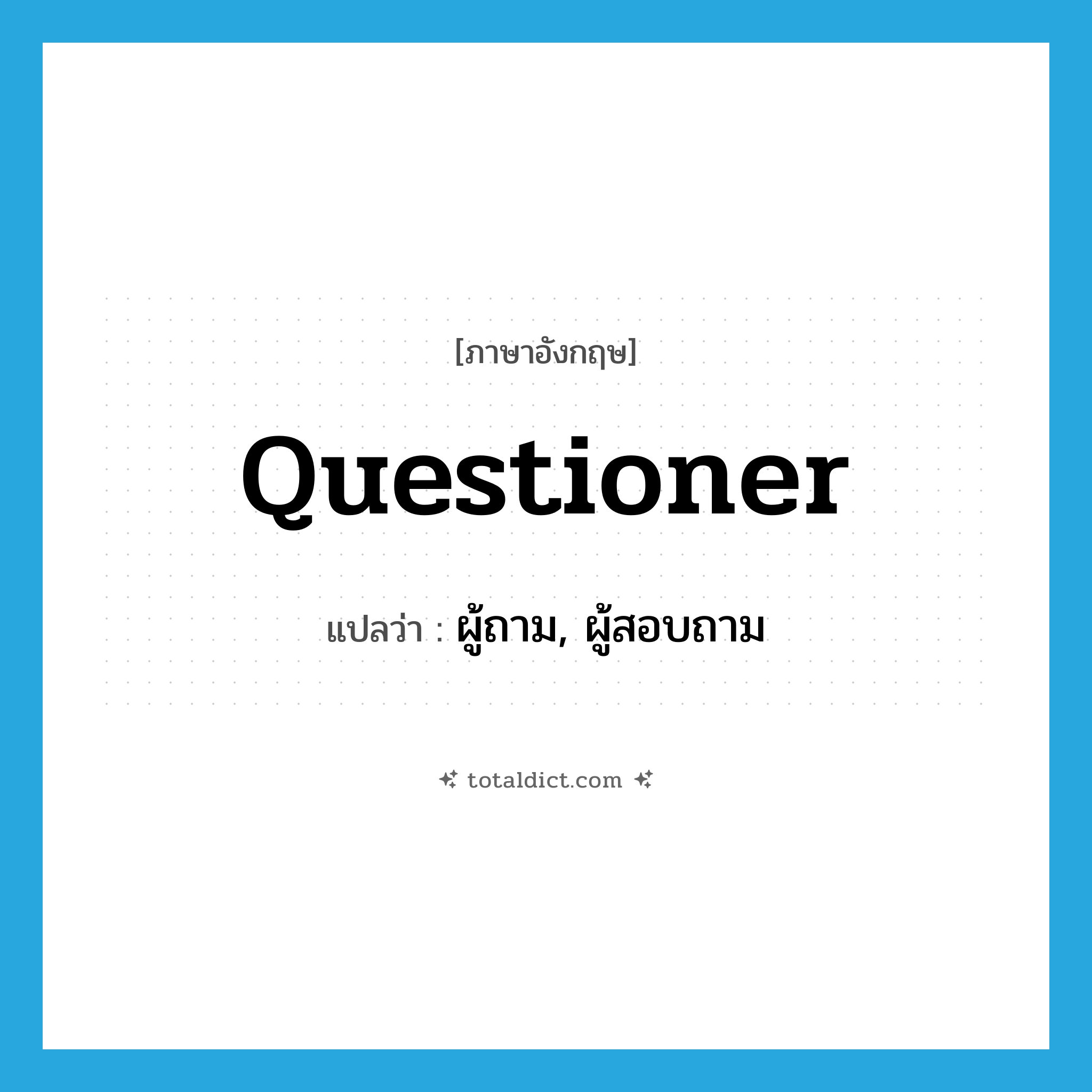 questioner แปลว่า?, คำศัพท์ภาษาอังกฤษ questioner แปลว่า ผู้ถาม, ผู้สอบถาม ประเภท N หมวด N