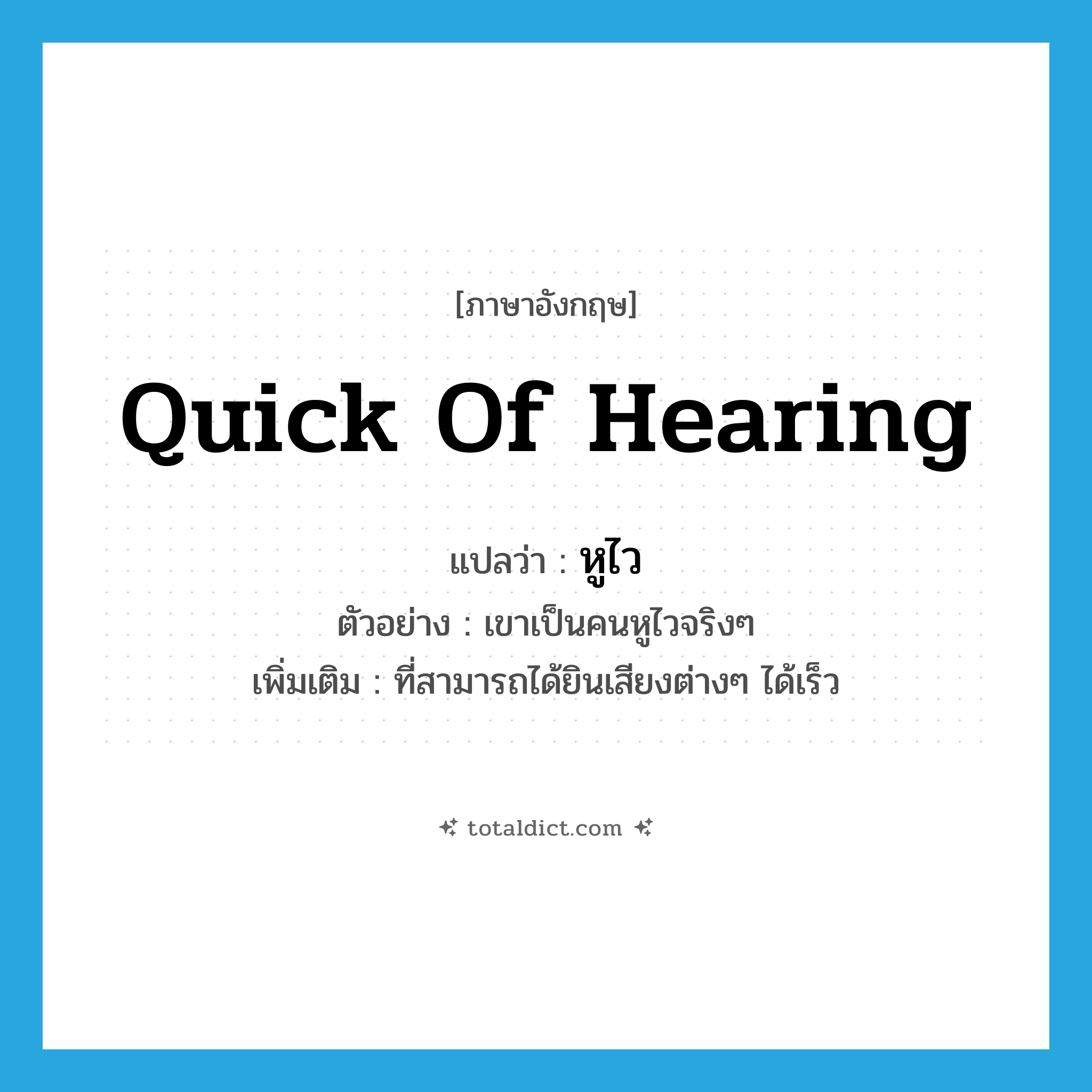 quick of hearing แปลว่า?, คำศัพท์ภาษาอังกฤษ quick of hearing แปลว่า หูไว ประเภท ADJ ตัวอย่าง เขาเป็นคนหูไวจริงๆ เพิ่มเติม ที่สามารถได้ยินเสียงต่างๆ ได้เร็ว หมวด ADJ