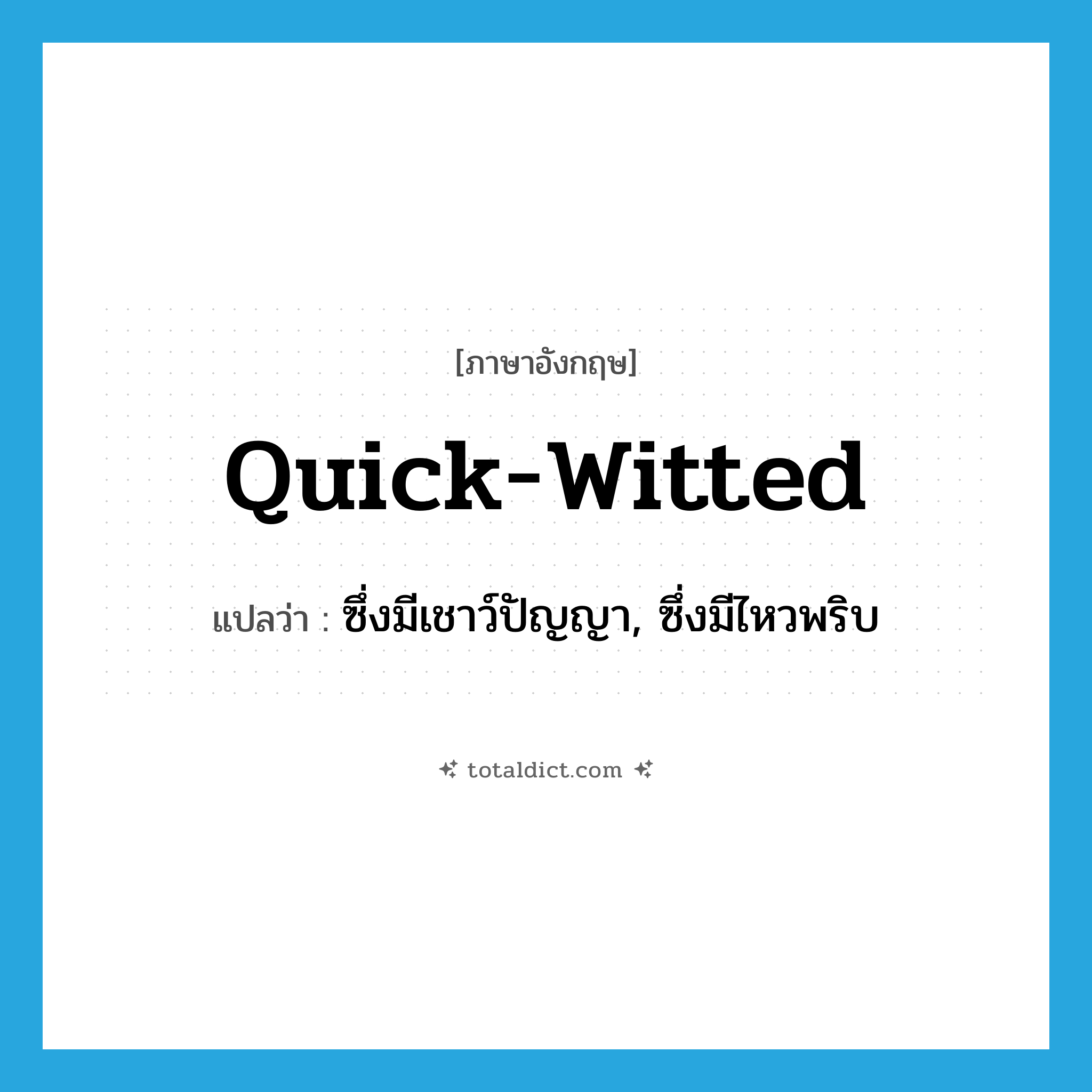 quick-witted แปลว่า?, คำศัพท์ภาษาอังกฤษ quick-witted แปลว่า ซึ่งมีเชาว์ปัญญา, ซึ่งมีไหวพริบ ประเภท ADJ หมวด ADJ