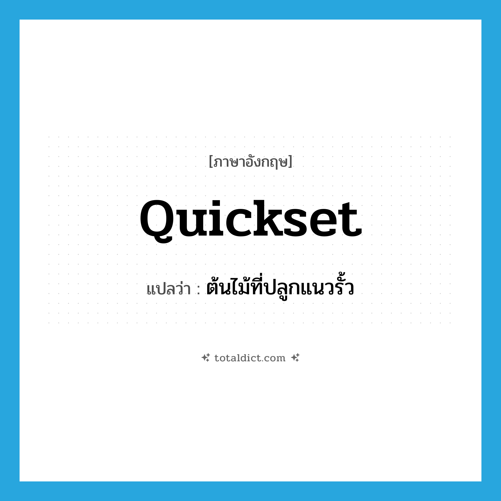 quickset แปลว่า?, คำศัพท์ภาษาอังกฤษ quickset แปลว่า ต้นไม้ที่ปลูกแนวรั้ว ประเภท N หมวด N