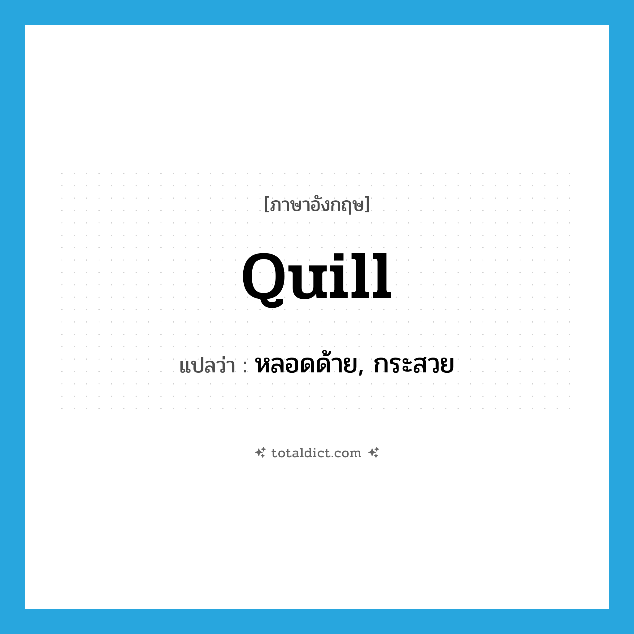 quill แปลว่า?, คำศัพท์ภาษาอังกฤษ quill แปลว่า หลอดด้าย, กระสวย ประเภท N หมวด N