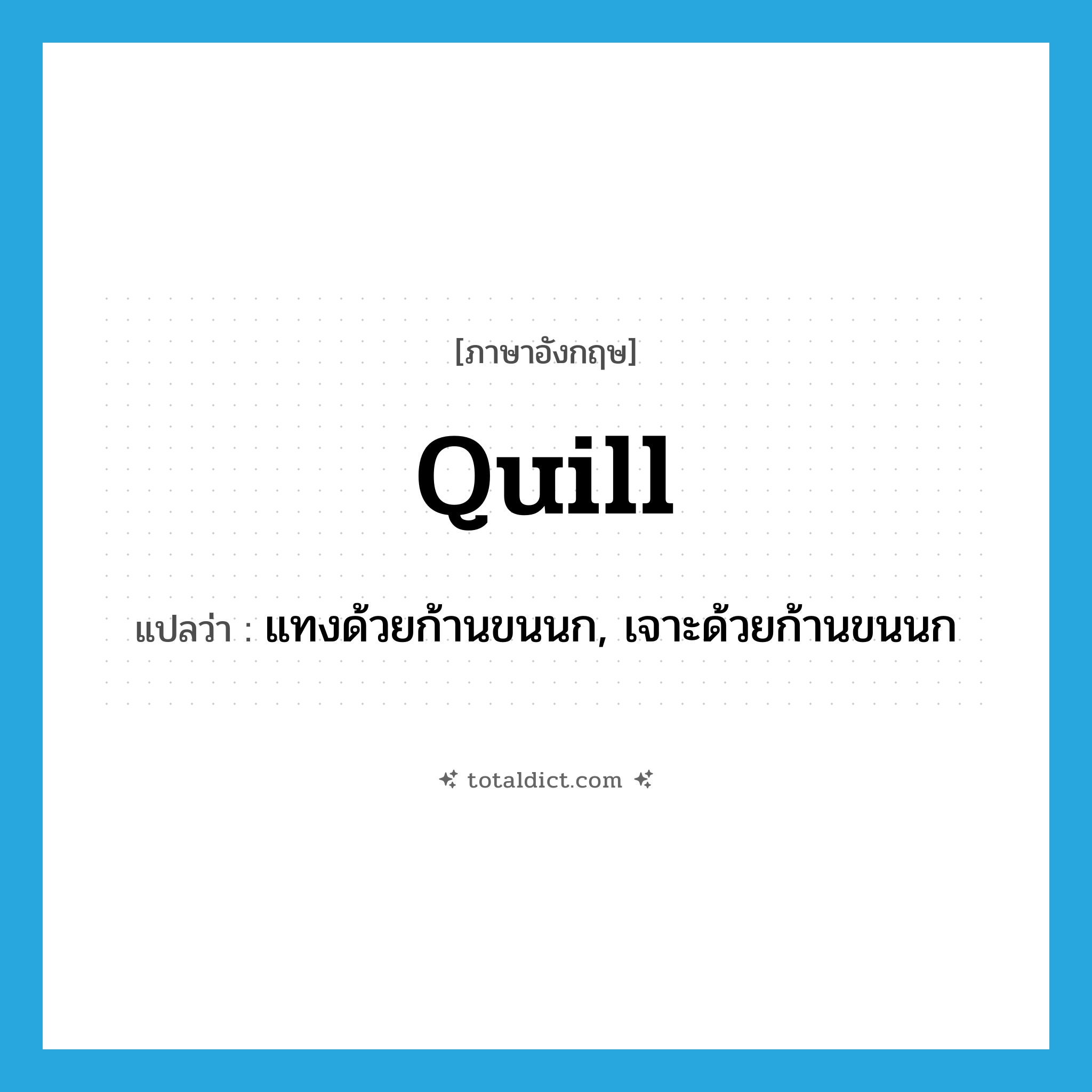 quill แปลว่า?, คำศัพท์ภาษาอังกฤษ quill แปลว่า แทงด้วยก้านขนนก, เจาะด้วยก้านขนนก ประเภท VT หมวด VT
