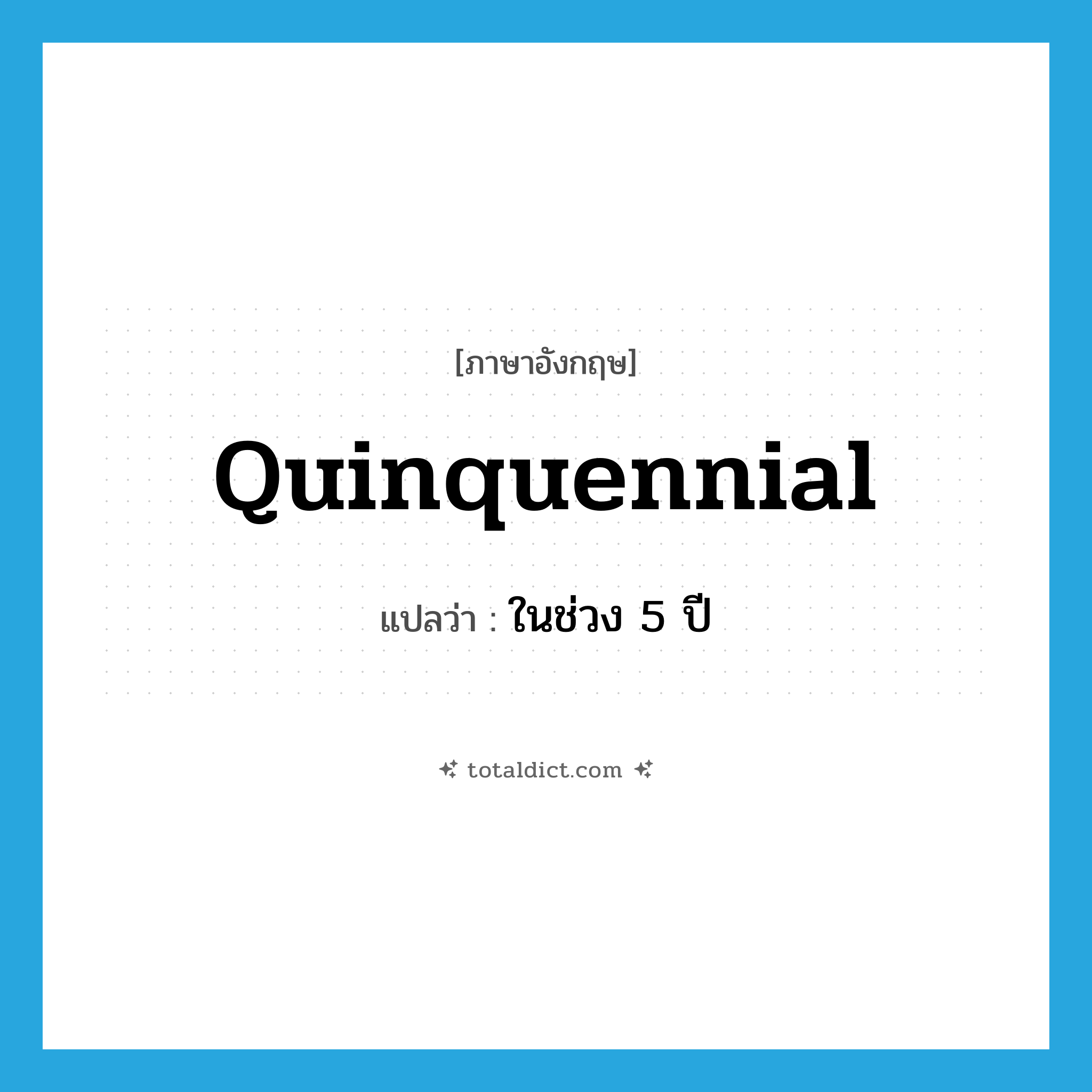 quinquennial แปลว่า?, คำศัพท์ภาษาอังกฤษ quinquennial แปลว่า ในช่วง 5 ปี ประเภท ADJ หมวด ADJ