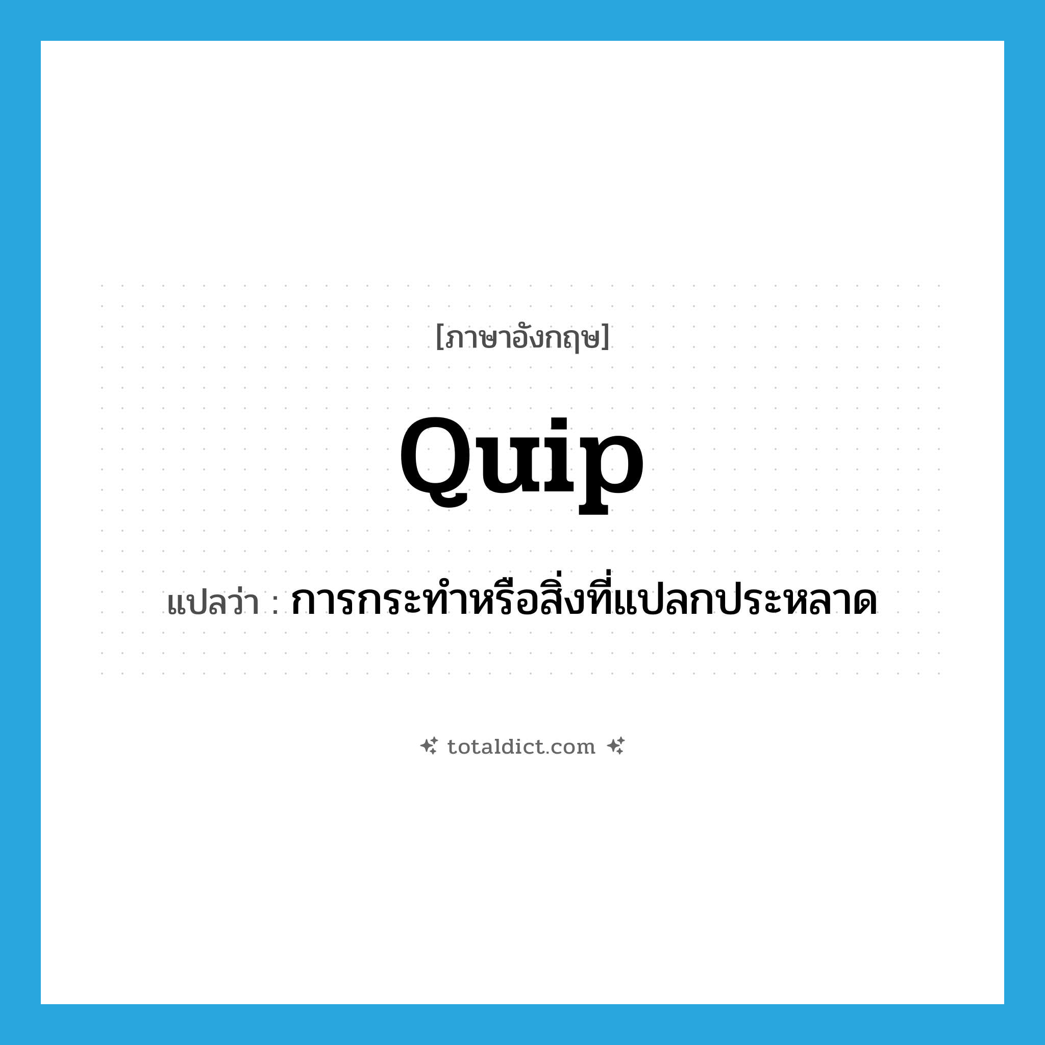 quip แปลว่า?, คำศัพท์ภาษาอังกฤษ quip แปลว่า การกระทำหรือสิ่งที่แปลกประหลาด ประเภท N หมวด N