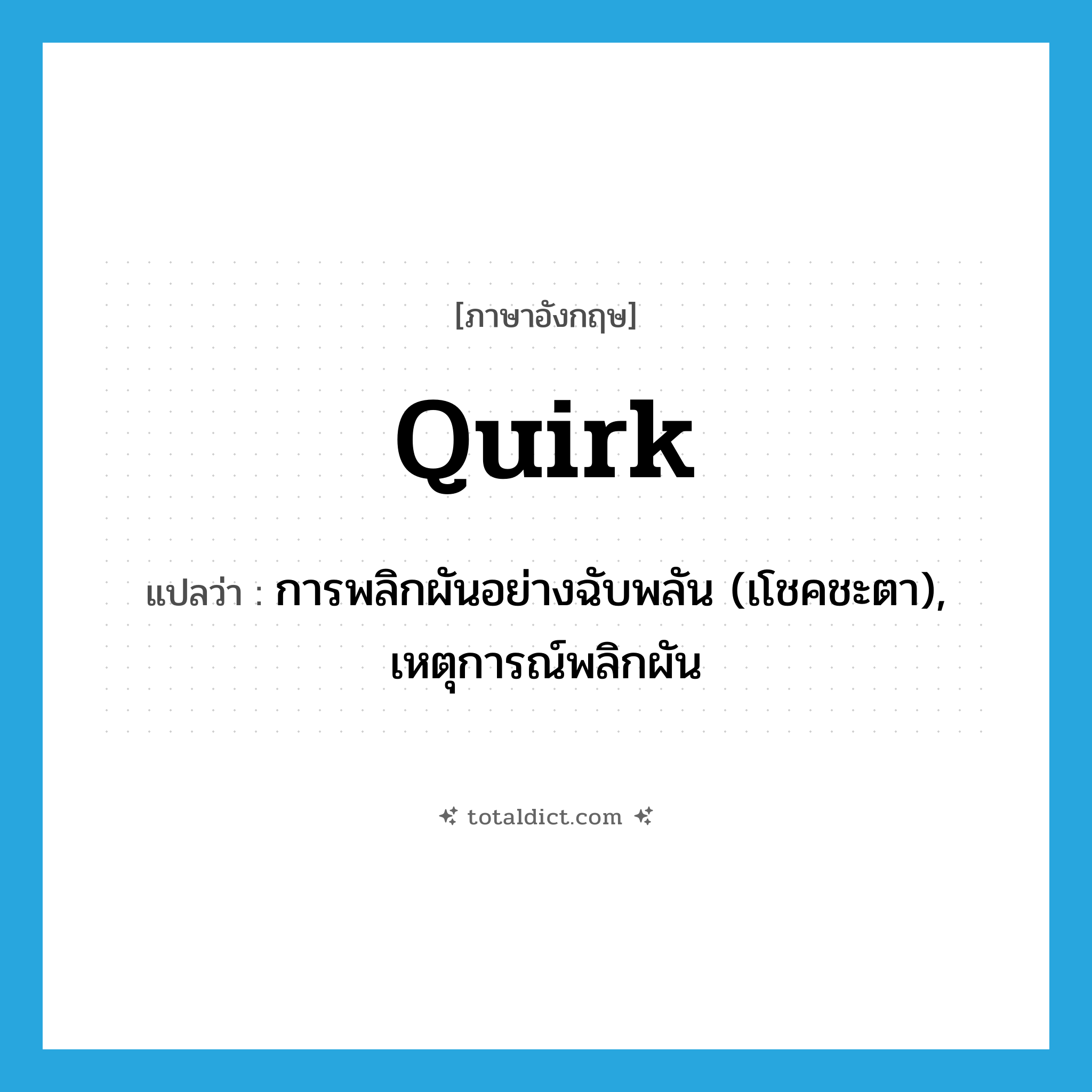 quirk แปลว่า?, คำศัพท์ภาษาอังกฤษ quirk แปลว่า การพลิกผันอย่างฉับพลัน (เโชคชะตา), เหตุการณ์พลิกผัน ประเภท N หมวด N