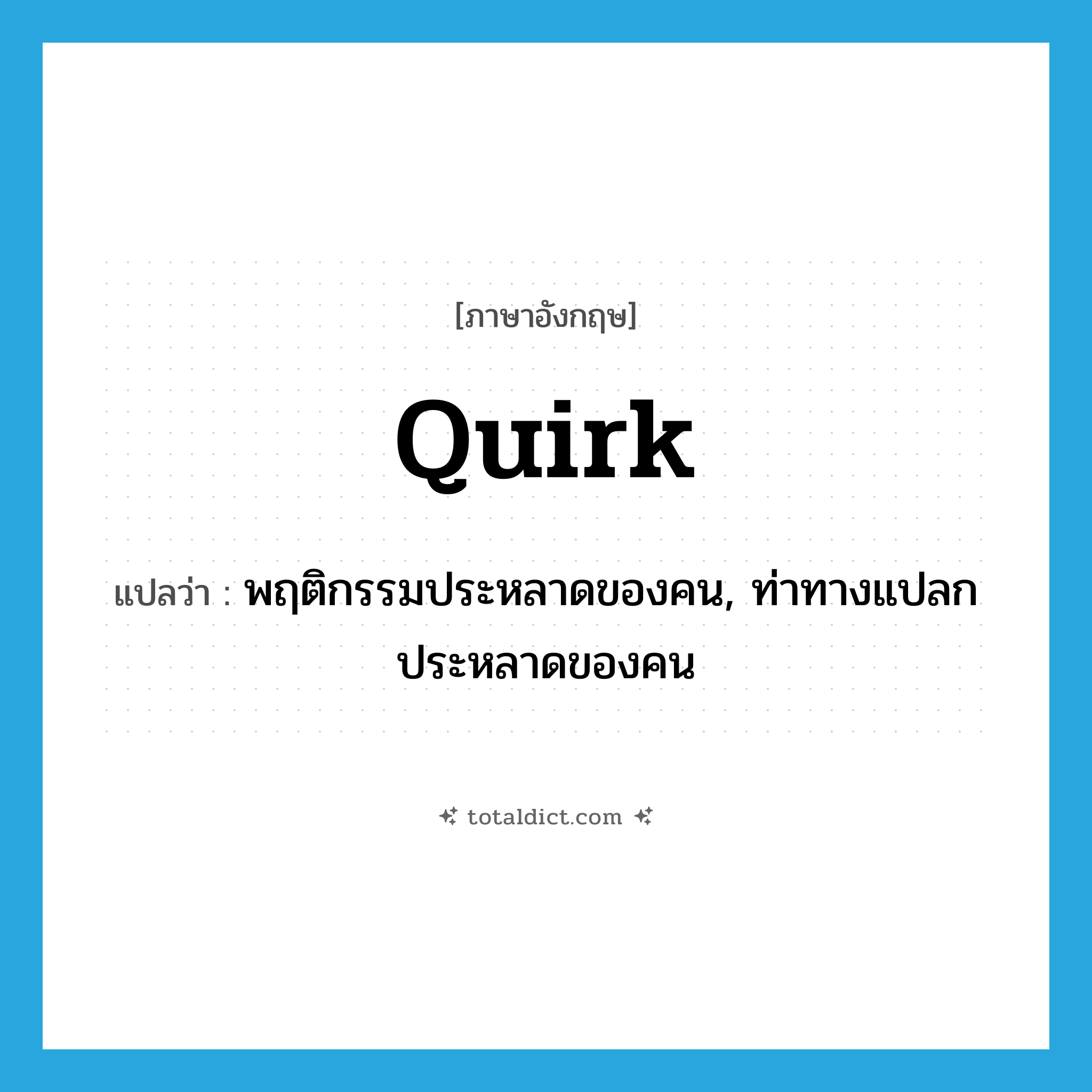 quirk แปลว่า?, คำศัพท์ภาษาอังกฤษ quirk แปลว่า พฤติกรรมประหลาดของคน, ท่าทางแปลกประหลาดของคน ประเภท N หมวด N