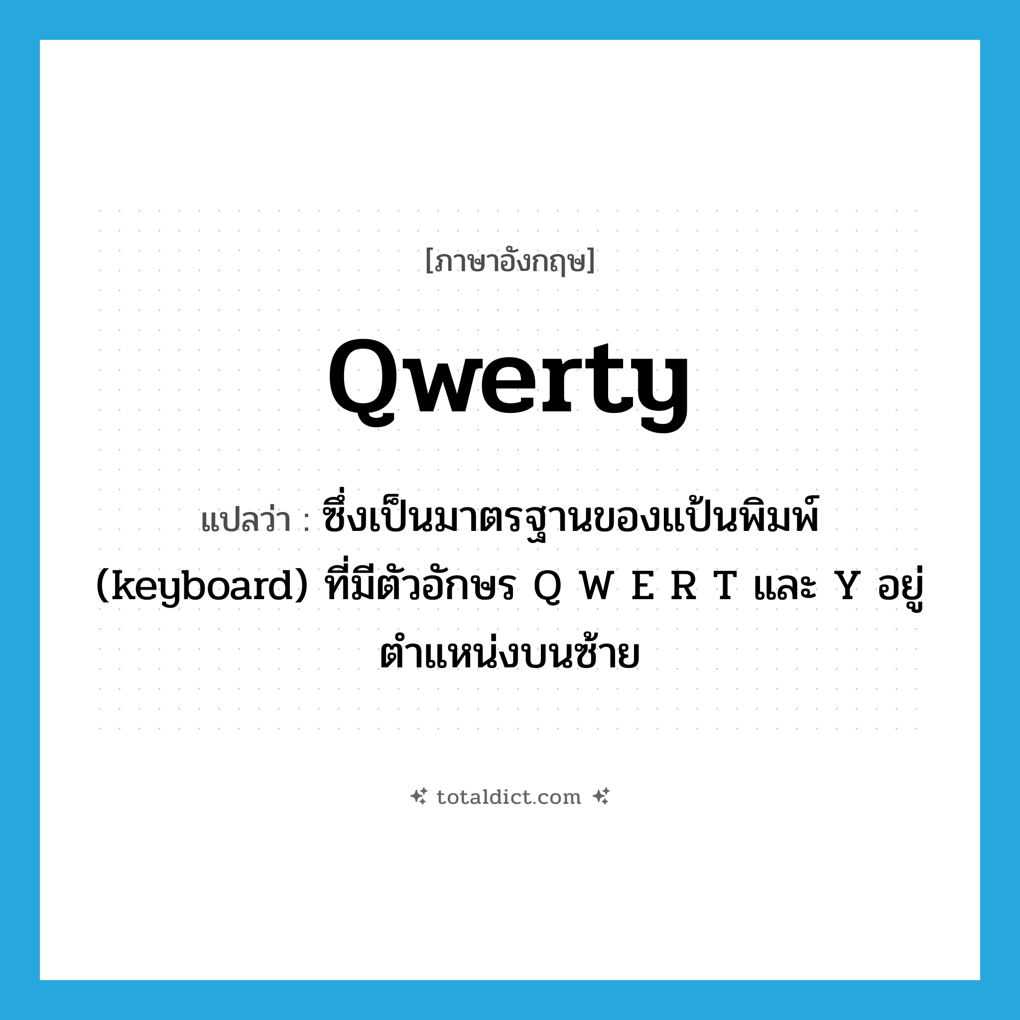 QWERTY แปลว่า?, คำศัพท์ภาษาอังกฤษ qwerty แปลว่า ซึ่งเป็นมาตรฐานของแป้นพิมพ์ (keyboard) ที่มีตัวอักษร Q W E R T และ Y อยู่ตำแหน่งบนซ้าย ประเภท ADJ หมวด ADJ