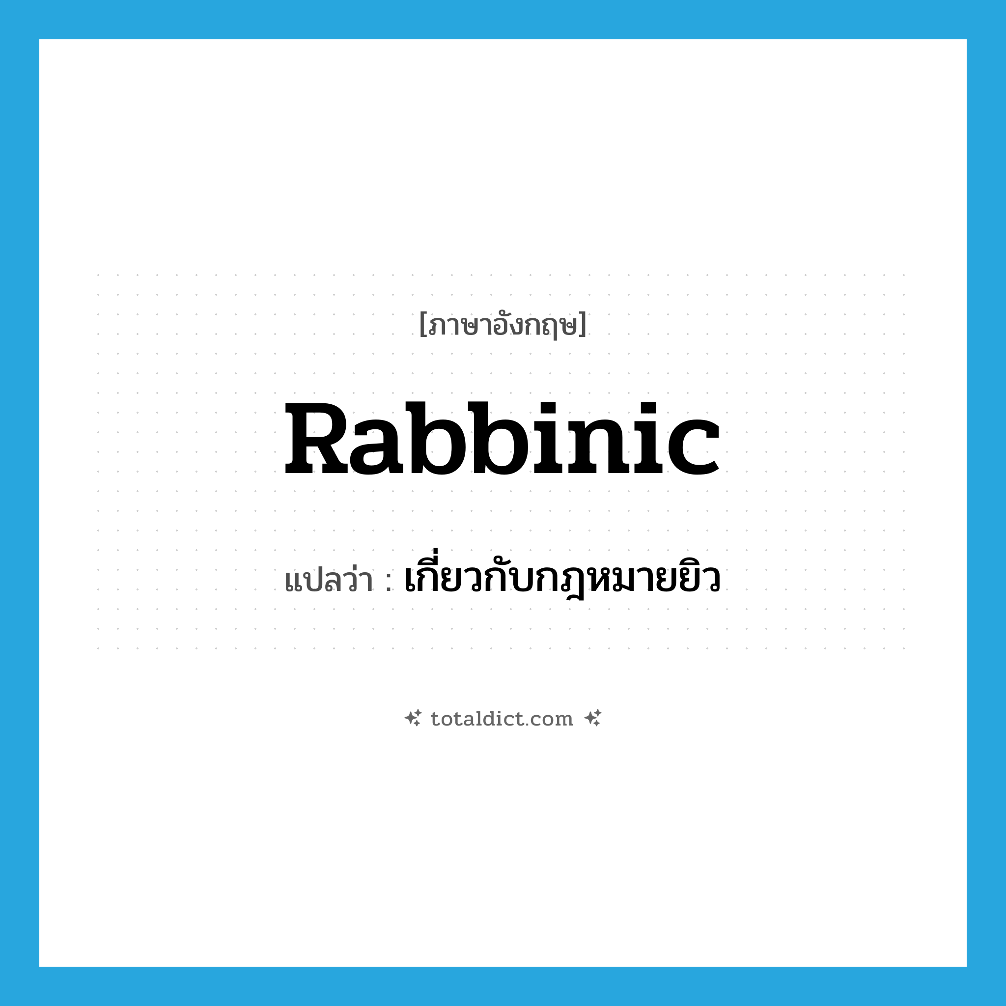 rabbinic แปลว่า?, คำศัพท์ภาษาอังกฤษ rabbinic แปลว่า เกี่ยวกับกฎหมายยิว ประเภท ADJ หมวด ADJ