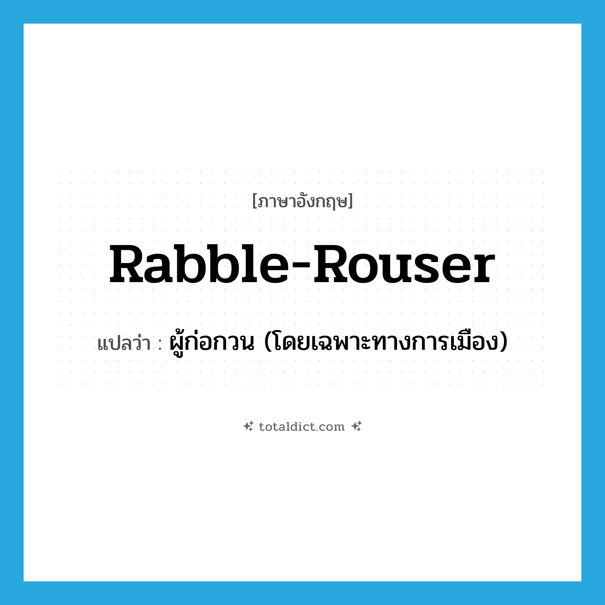 rabble-rouser แปลว่า?, คำศัพท์ภาษาอังกฤษ rabble-rouser แปลว่า ผู้ก่อกวน (โดยเฉพาะทางการเมือง) ประเภท N หมวด N
