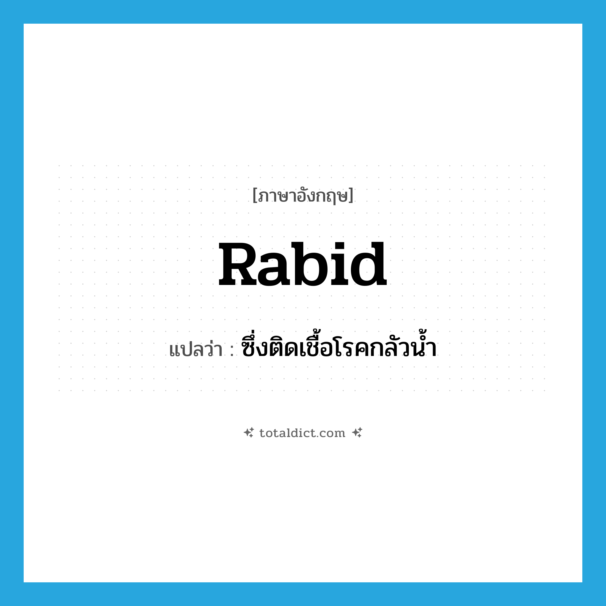 rabid แปลว่า?, คำศัพท์ภาษาอังกฤษ rabid แปลว่า ซึ่งติดเชื้อโรคกลัวน้ำ ประเภท ADJ หมวด ADJ