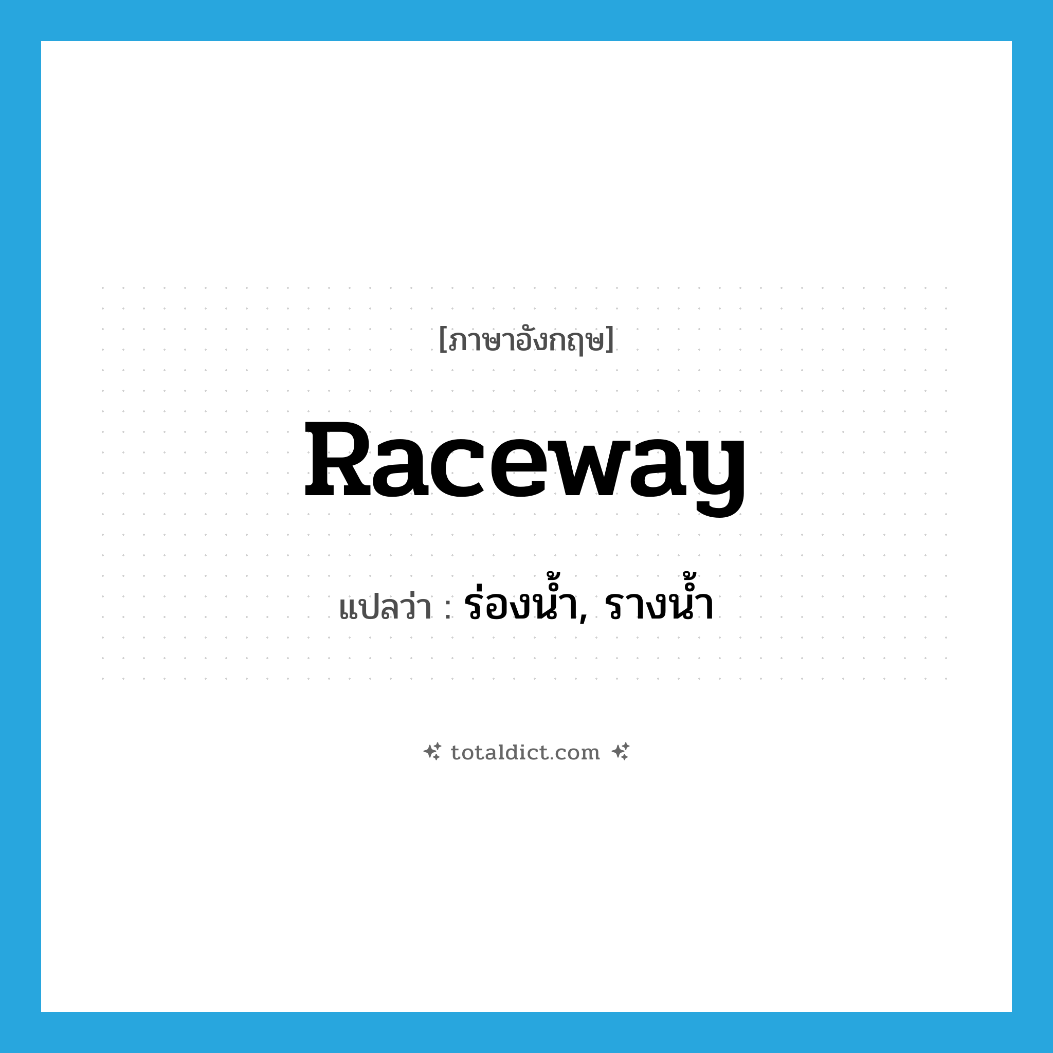 ร่องน้ำ, รางน้ำ ภาษาอังกฤษ?, คำศัพท์ภาษาอังกฤษ ร่องน้ำ, รางน้ำ แปลว่า raceway ประเภท N หมวด N