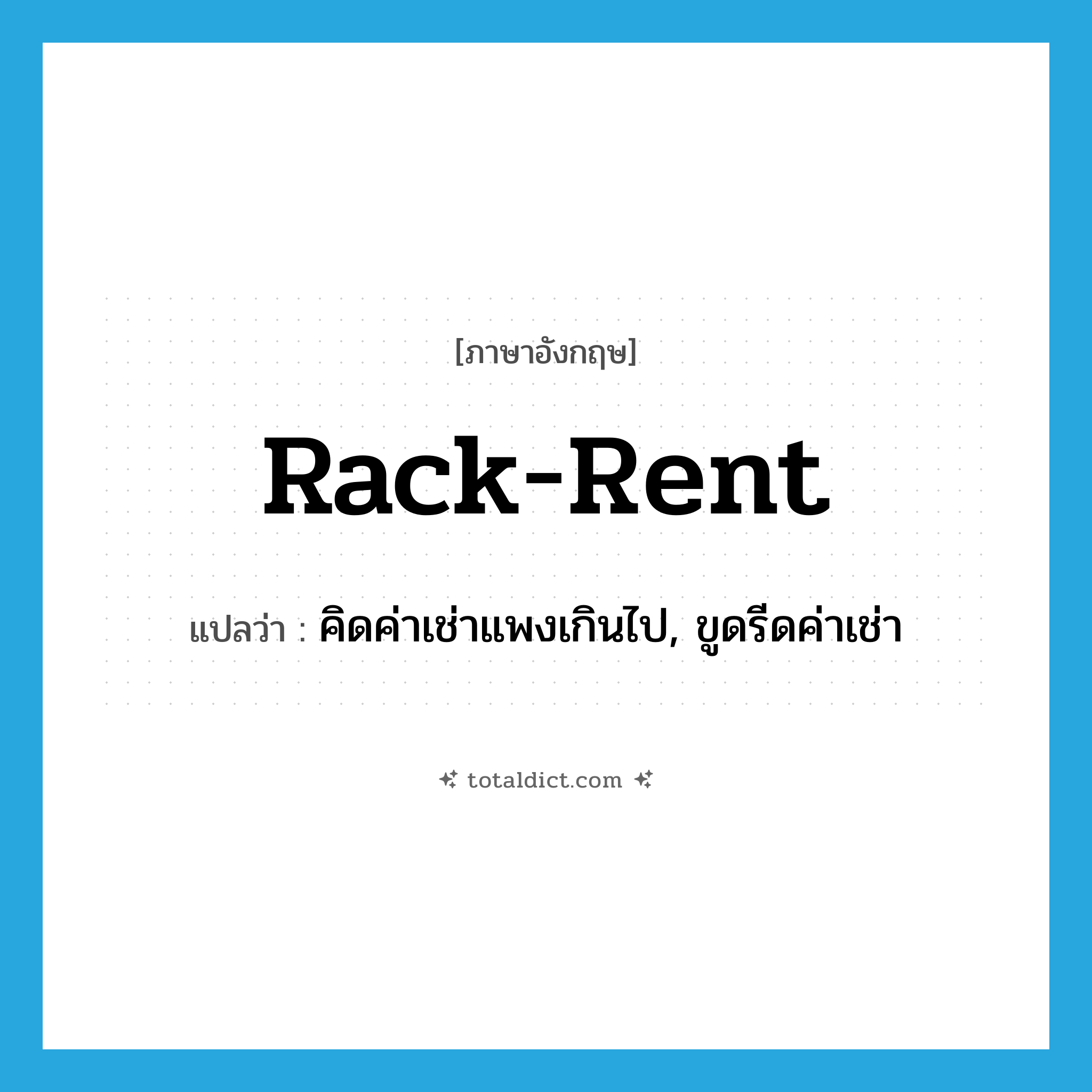 rack-rent แปลว่า?, คำศัพท์ภาษาอังกฤษ rack-rent แปลว่า คิดค่าเช่าแพงเกินไป, ขูดรีดค่าเช่า ประเภท VT หมวด VT