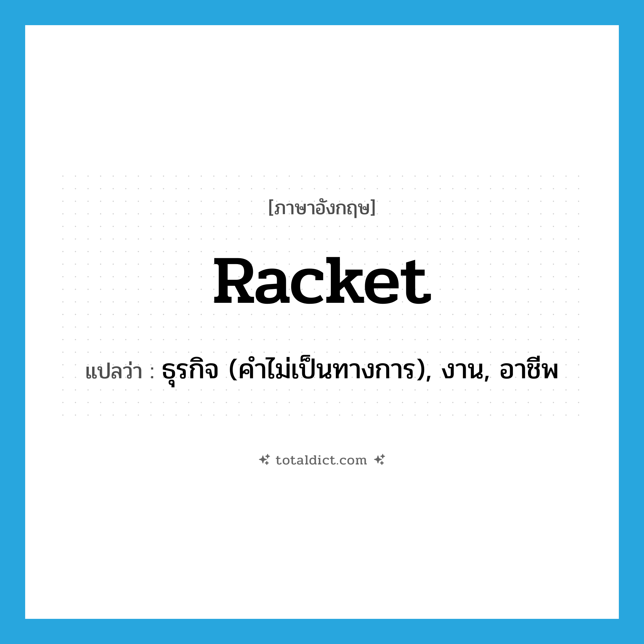 racket แปลว่า?, คำศัพท์ภาษาอังกฤษ racket แปลว่า ธุรกิจ (คำไม่เป็นทางการ), งาน, อาชีพ ประเภท N หมวด N