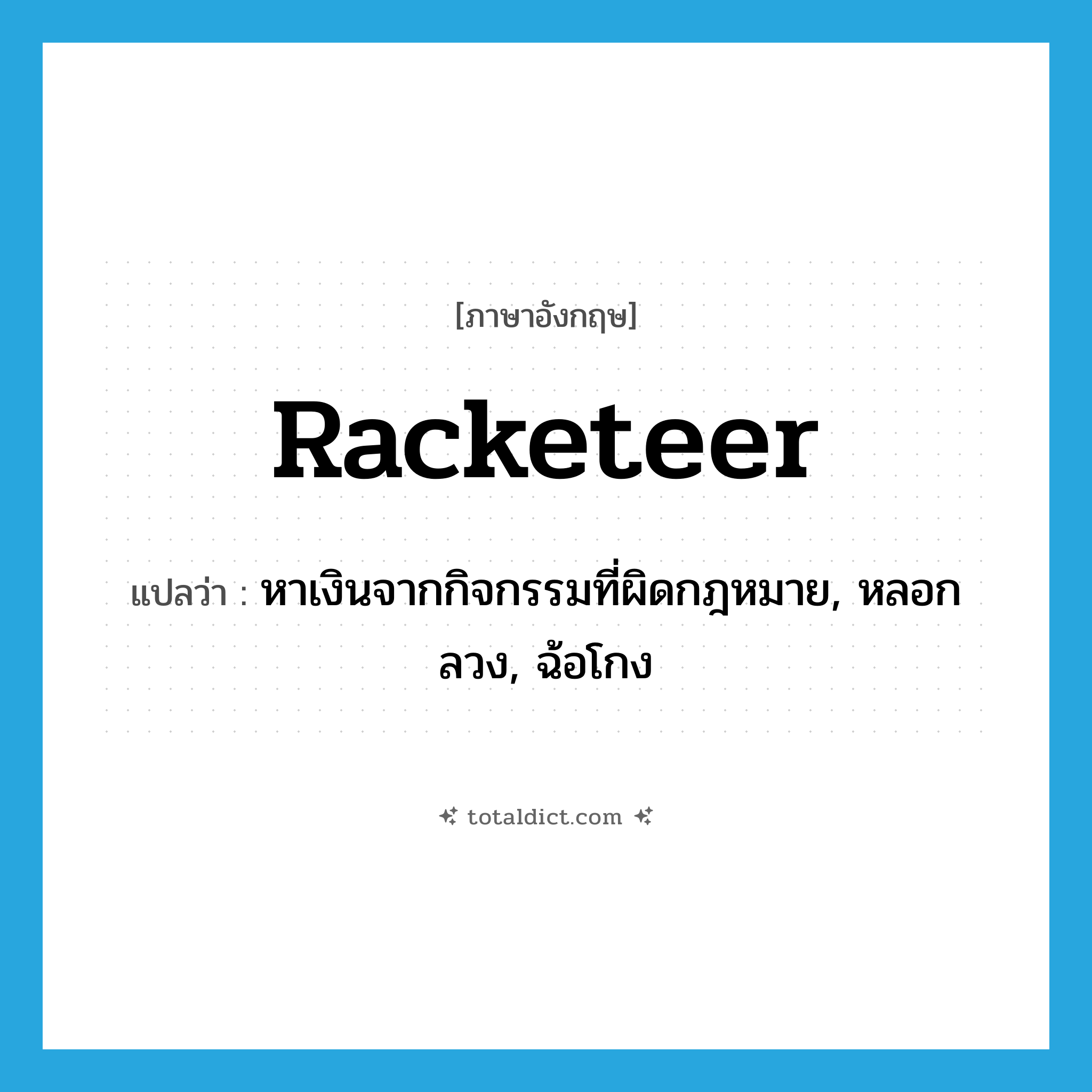 racketeer แปลว่า?, คำศัพท์ภาษาอังกฤษ racketeer แปลว่า หาเงินจากกิจกรรมที่ผิดกฎหมาย, หลอกลวง, ฉ้อโกง ประเภท VI หมวด VI