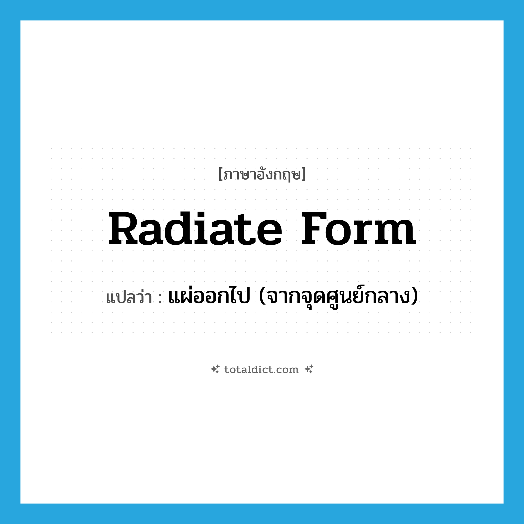 radiate form แปลว่า?, คำศัพท์ภาษาอังกฤษ radiate form แปลว่า แผ่ออกไป (จากจุดศูนย์กลาง) ประเภท PHRV หมวด PHRV