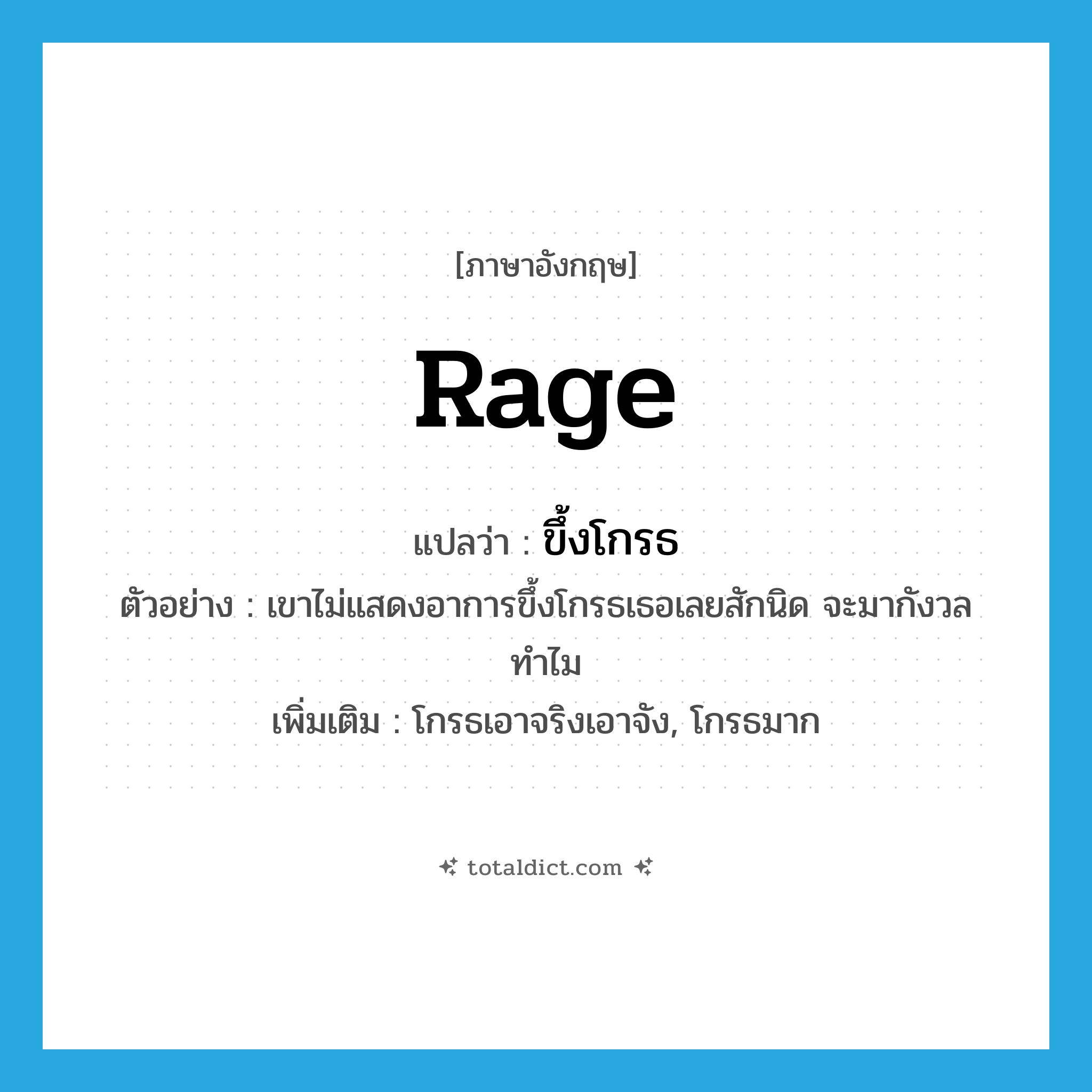 rage แปลว่า?, คำศัพท์ภาษาอังกฤษ rage แปลว่า ขึ้งโกรธ ประเภท V ตัวอย่าง เขาไม่แสดงอาการขึ้งโกรธเธอเลยสักนิด จะมากังวลทำไม เพิ่มเติม โกรธเอาจริงเอาจัง, โกรธมาก หมวด V