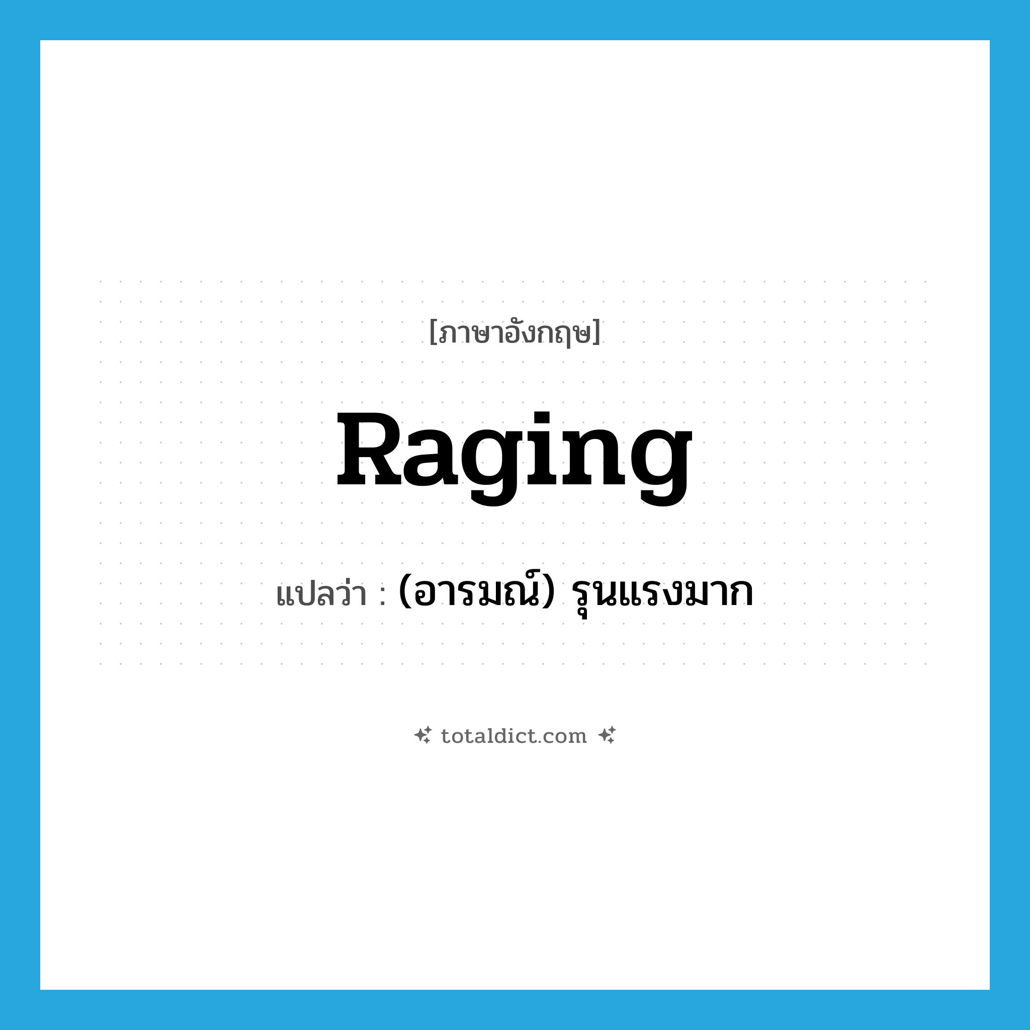 raging แปลว่า?, คำศัพท์ภาษาอังกฤษ raging แปลว่า (อารมณ์) รุนแรงมาก ประเภท ADJ หมวด ADJ