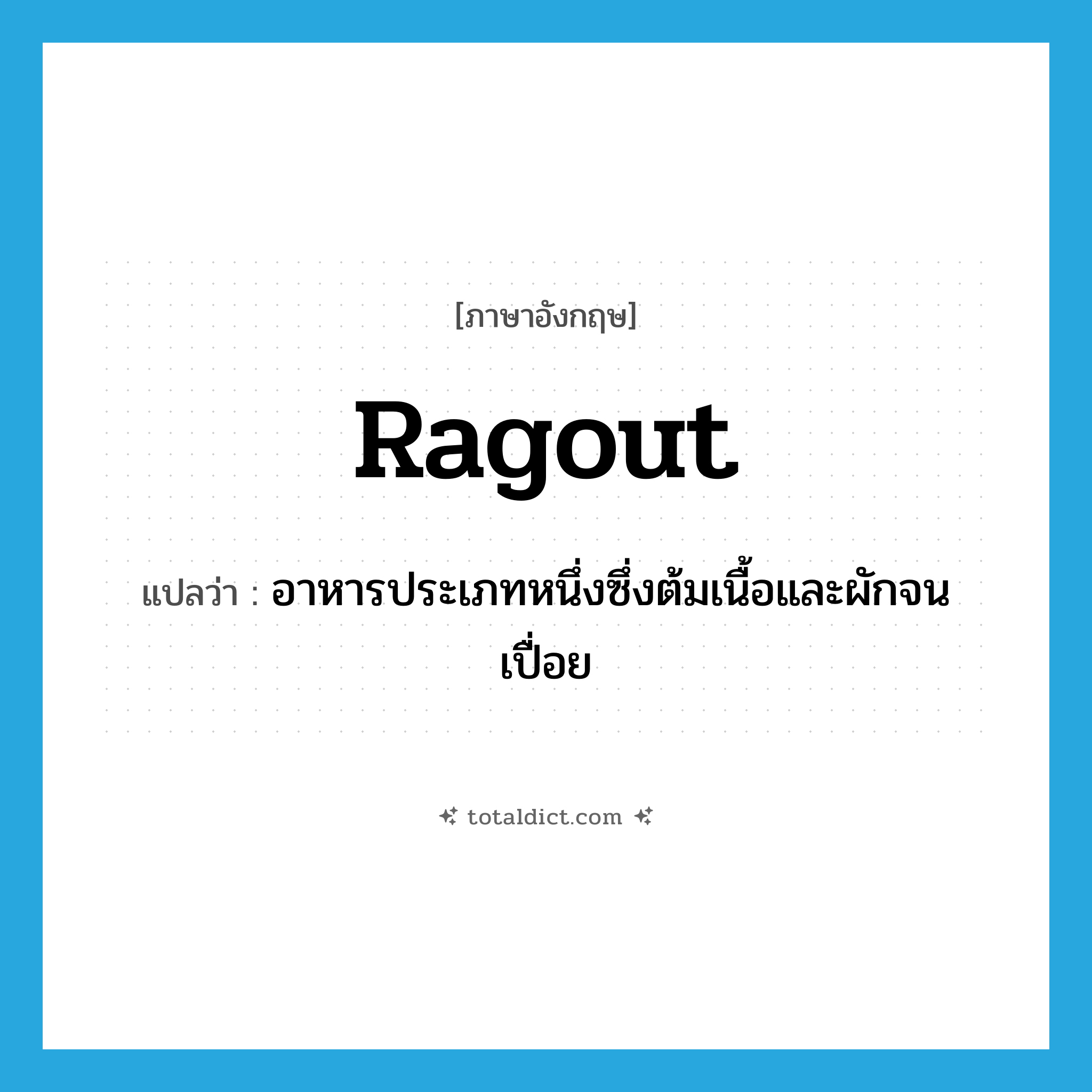 ragout แปลว่า?, คำศัพท์ภาษาอังกฤษ ragout แปลว่า อาหารประเภทหนึ่งซึ่งต้มเนื้อและผักจนเปื่อย ประเภท N หมวด N