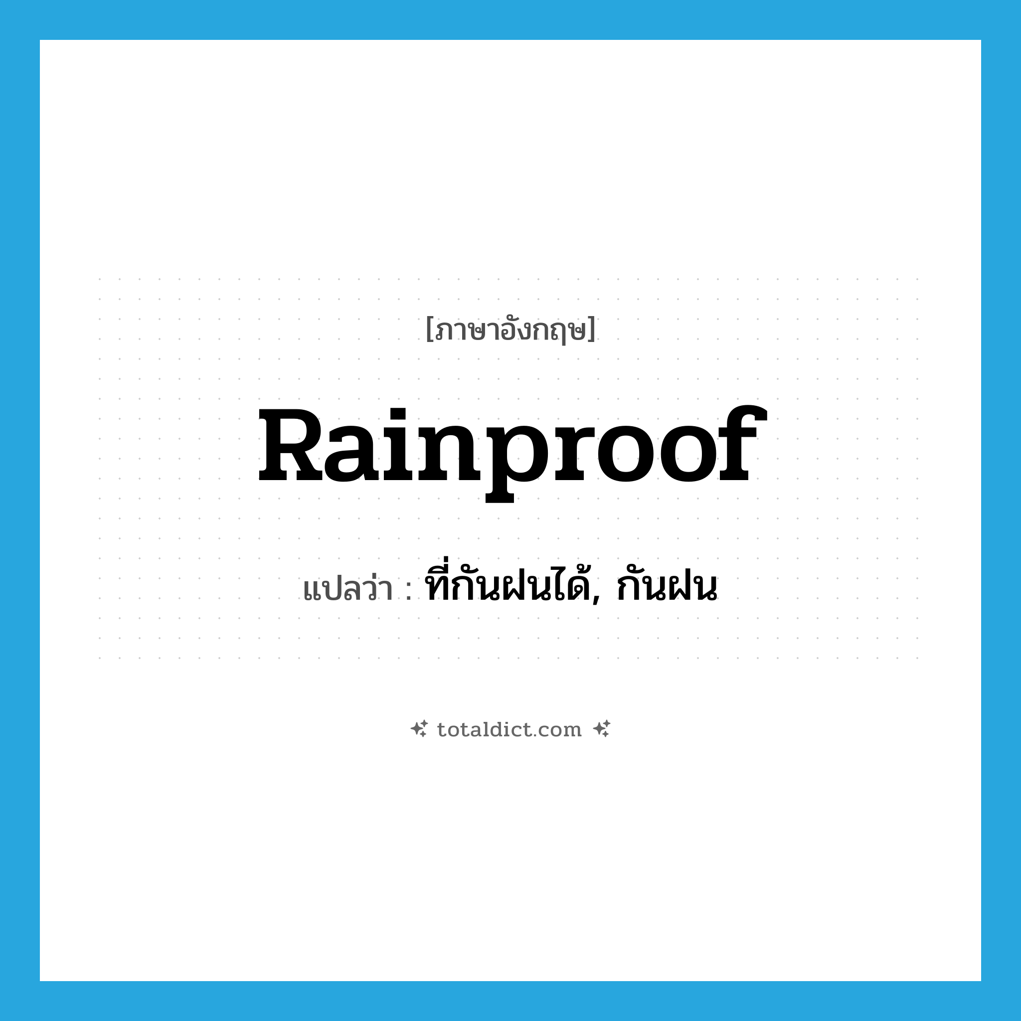 rainproof แปลว่า?, คำศัพท์ภาษาอังกฤษ rainproof แปลว่า ที่กันฝนได้, กันฝน ประเภท ADJ หมวด ADJ