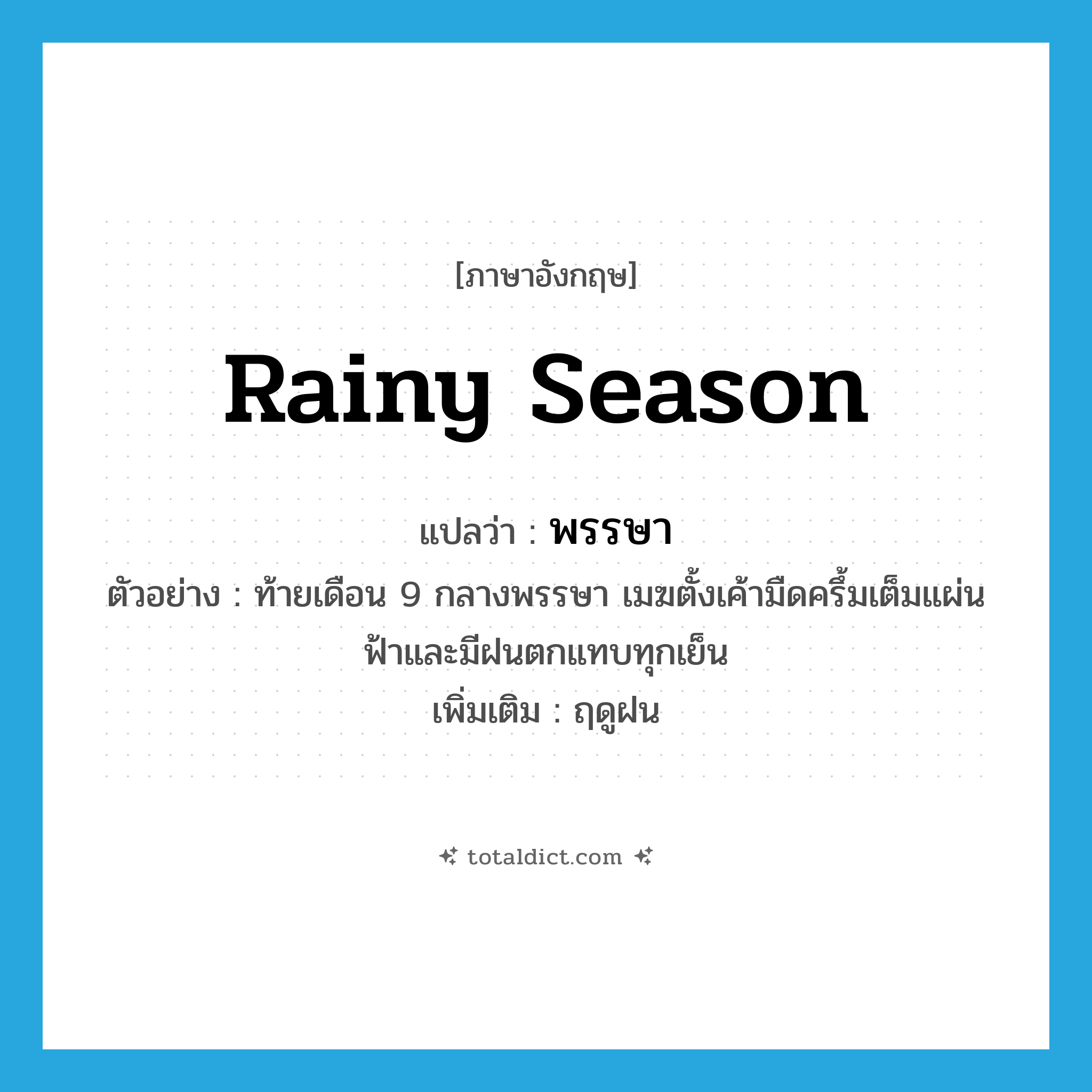 rainy season แปลว่า?, คำศัพท์ภาษาอังกฤษ rainy season แปลว่า พรรษา ประเภท N ตัวอย่าง ท้ายเดือน 9 กลางพรรษา เมฆตั้งเค้ามืดครึ้มเต็มแผ่นฟ้าและมีฝนตกแทบทุกเย็น เพิ่มเติม ฤดูฝน หมวด N