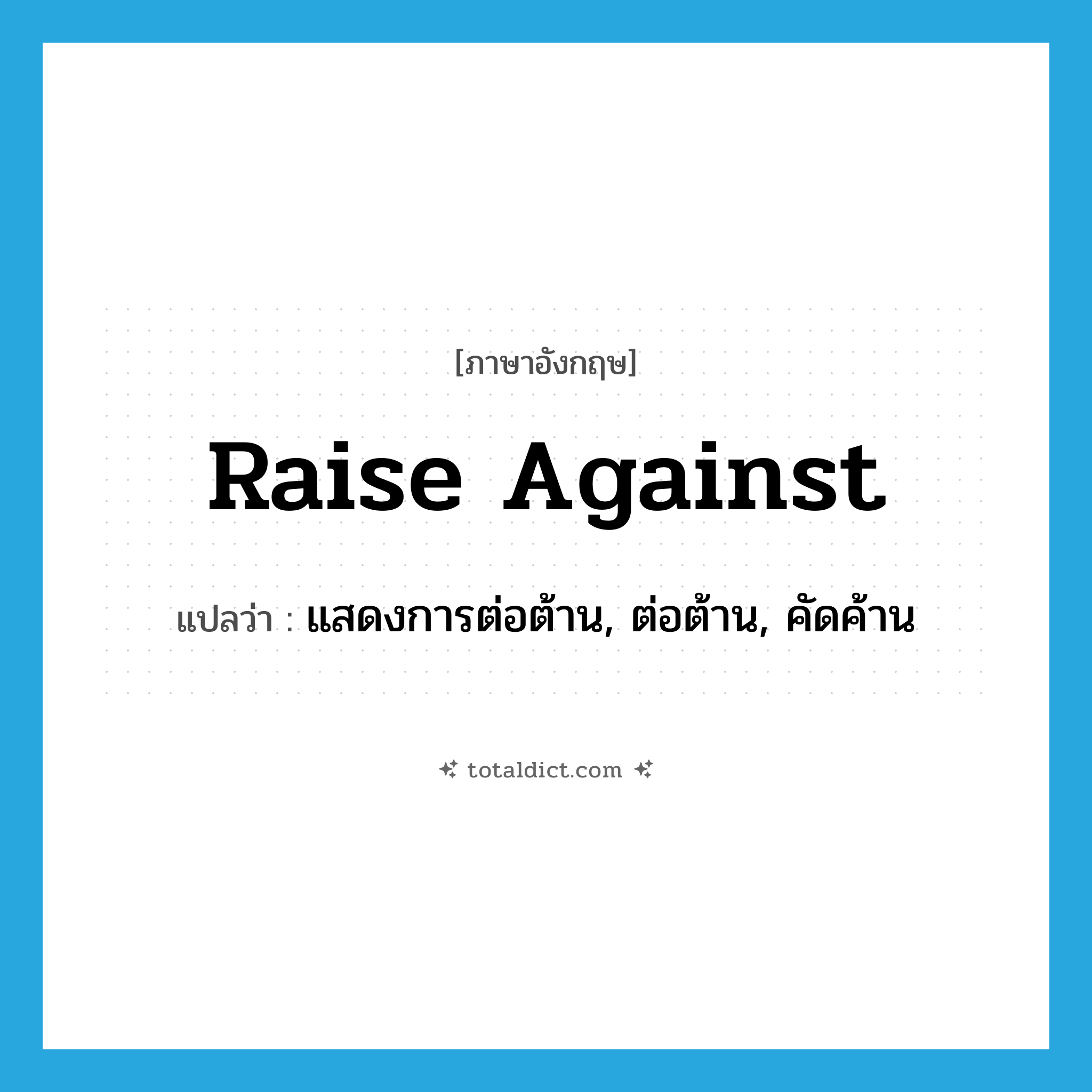 raise against แปลว่า?, คำศัพท์ภาษาอังกฤษ raise against แปลว่า แสดงการต่อต้าน, ต่อต้าน, คัดค้าน ประเภท PHRV หมวด PHRV