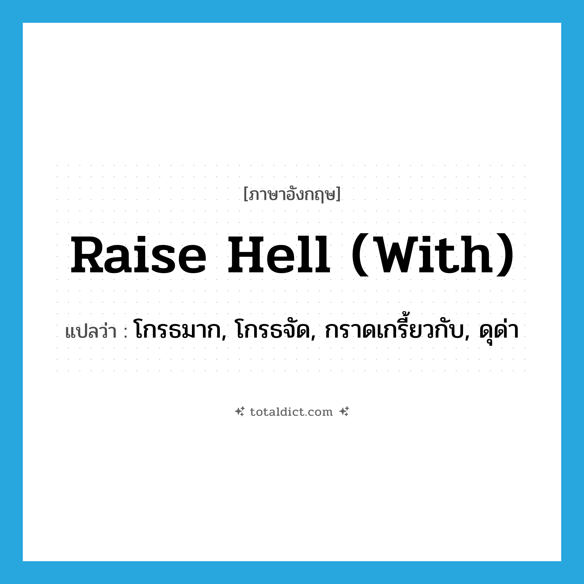 raise hell (with) แปลว่า?, คำศัพท์ภาษาอังกฤษ raise hell (with) แปลว่า โกรธมาก, โกรธจัด, กราดเกรี้ยวกับ, ดุด่า ประเภท IDM หมวด IDM