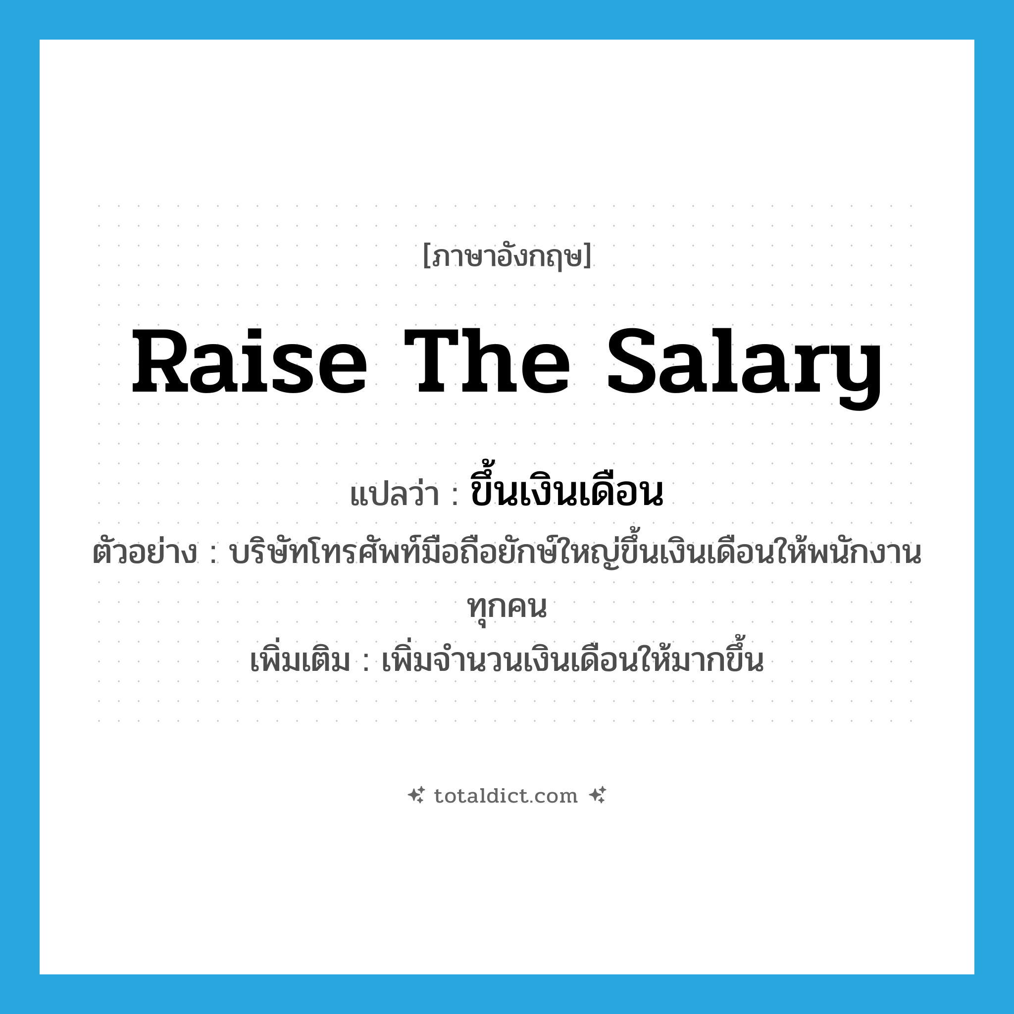 raise the salary แปลว่า?, คำศัพท์ภาษาอังกฤษ raise the salary แปลว่า ขึ้นเงินเดือน ประเภท V ตัวอย่าง บริษัทโทรศัพท์มือถือยักษ์ใหญ่ขึ้นเงินเดือนให้พนักงานทุกคน เพิ่มเติม เพิ่มจำนวนเงินเดือนให้มากขึ้น หมวด V
