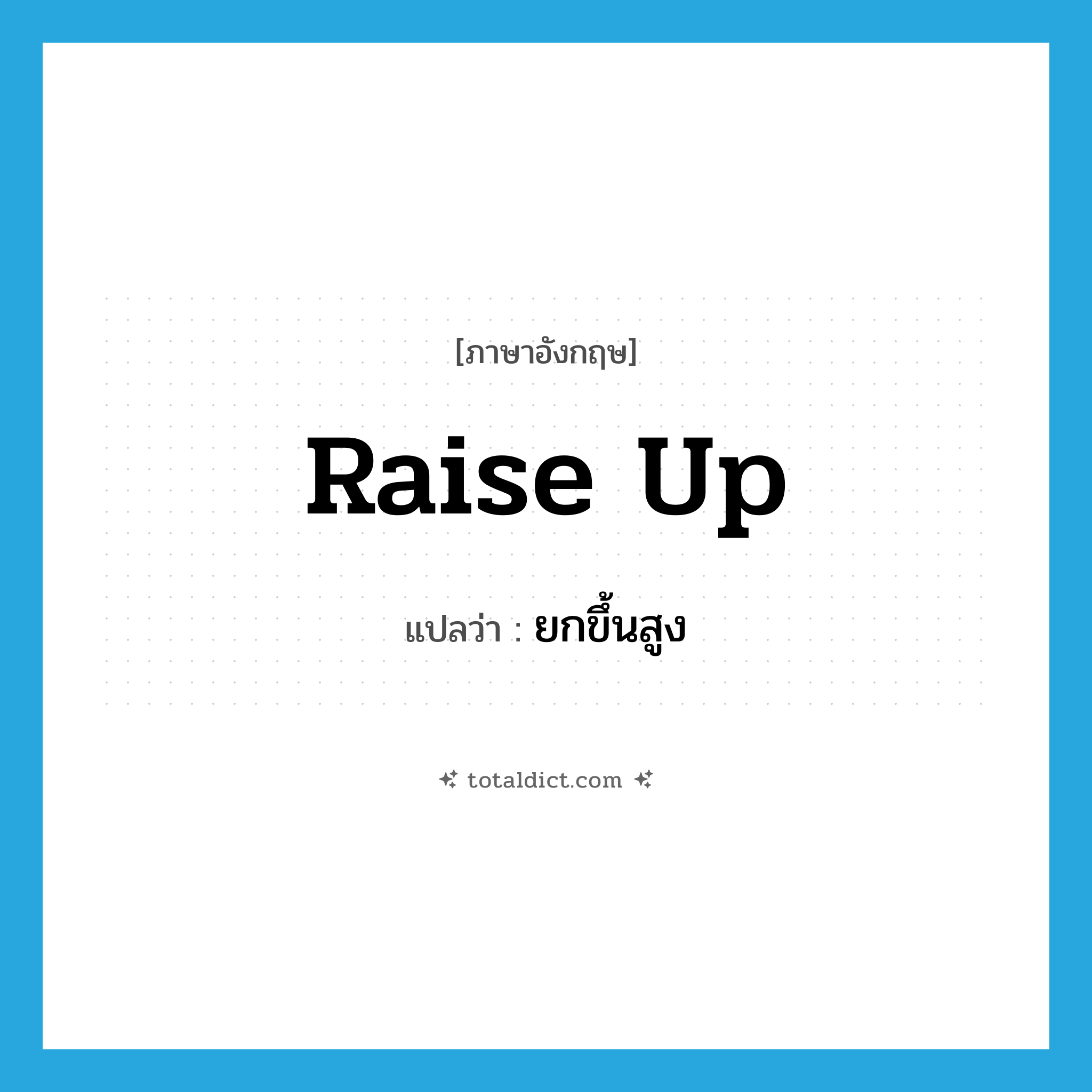 raise up แปลว่า?, คำศัพท์ภาษาอังกฤษ raise up แปลว่า ยกขึ้นสูง ประเภท PHRV หมวด PHRV