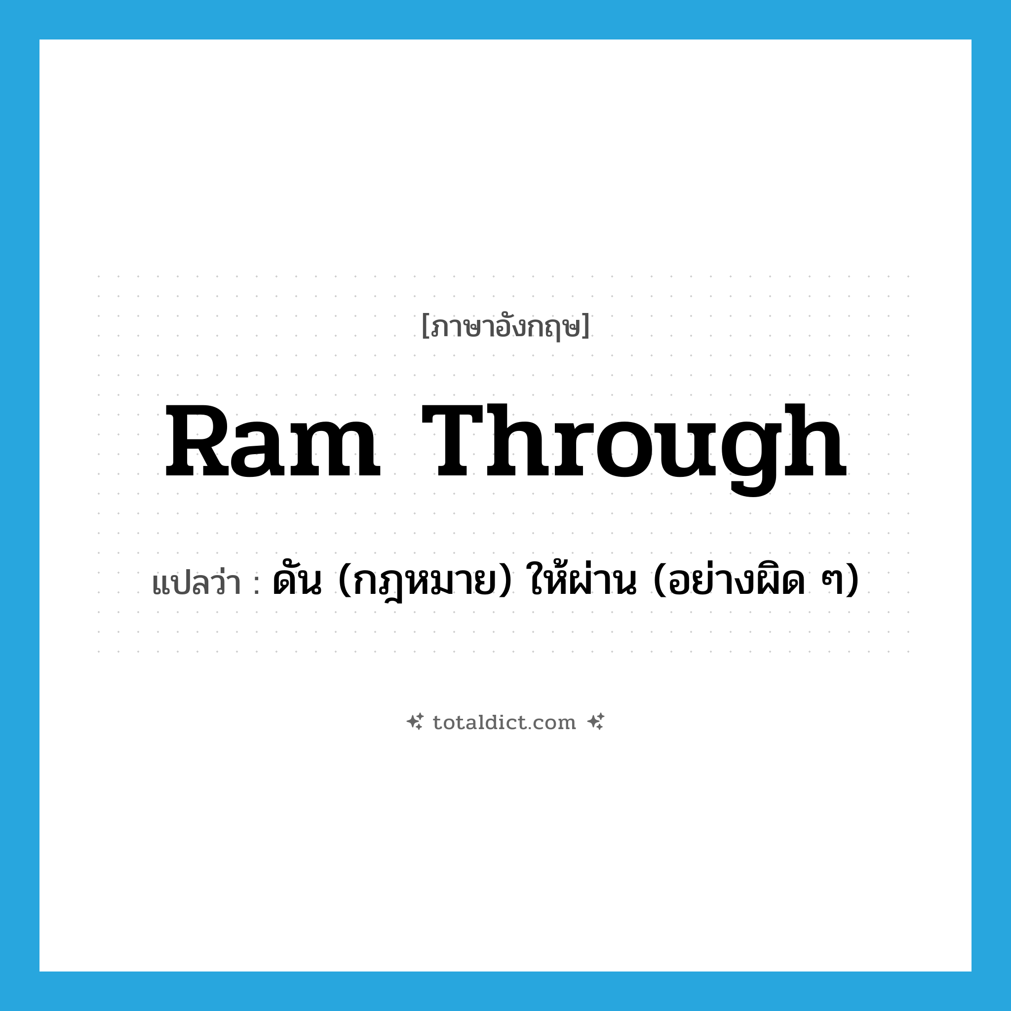 ram through แปลว่า?, คำศัพท์ภาษาอังกฤษ ram through แปลว่า ดัน (กฎหมาย) ให้ผ่าน (อย่างผิด ๆ) ประเภท PHRV หมวด PHRV