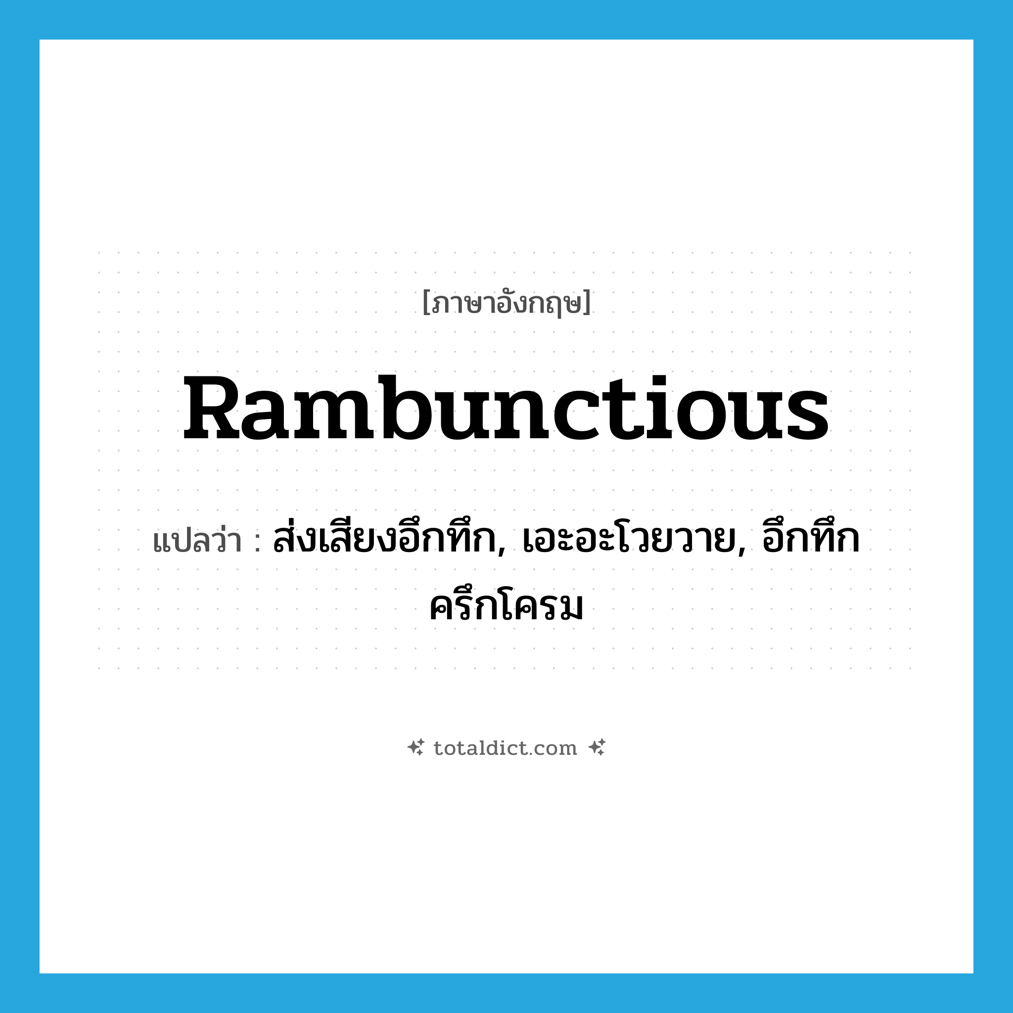 rambunctious แปลว่า?, คำศัพท์ภาษาอังกฤษ rambunctious แปลว่า ส่งเสียงอึกทึก, เอะอะโวยวาย, อึกทึกครึกโครม ประเภท N หมวด N