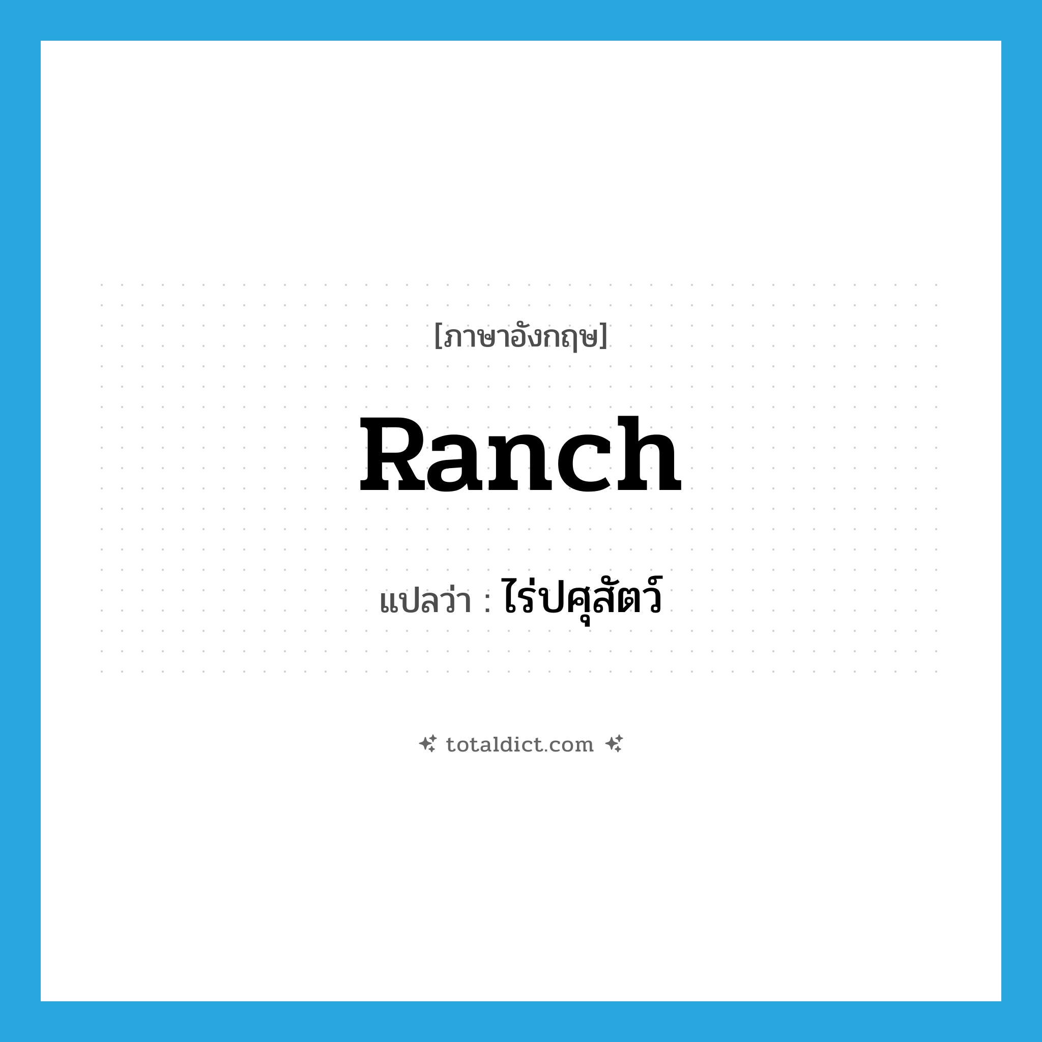 ranch แปลว่า?, คำศัพท์ภาษาอังกฤษ ranch แปลว่า ไร่ปศุสัตว์ ประเภท N หมวด N