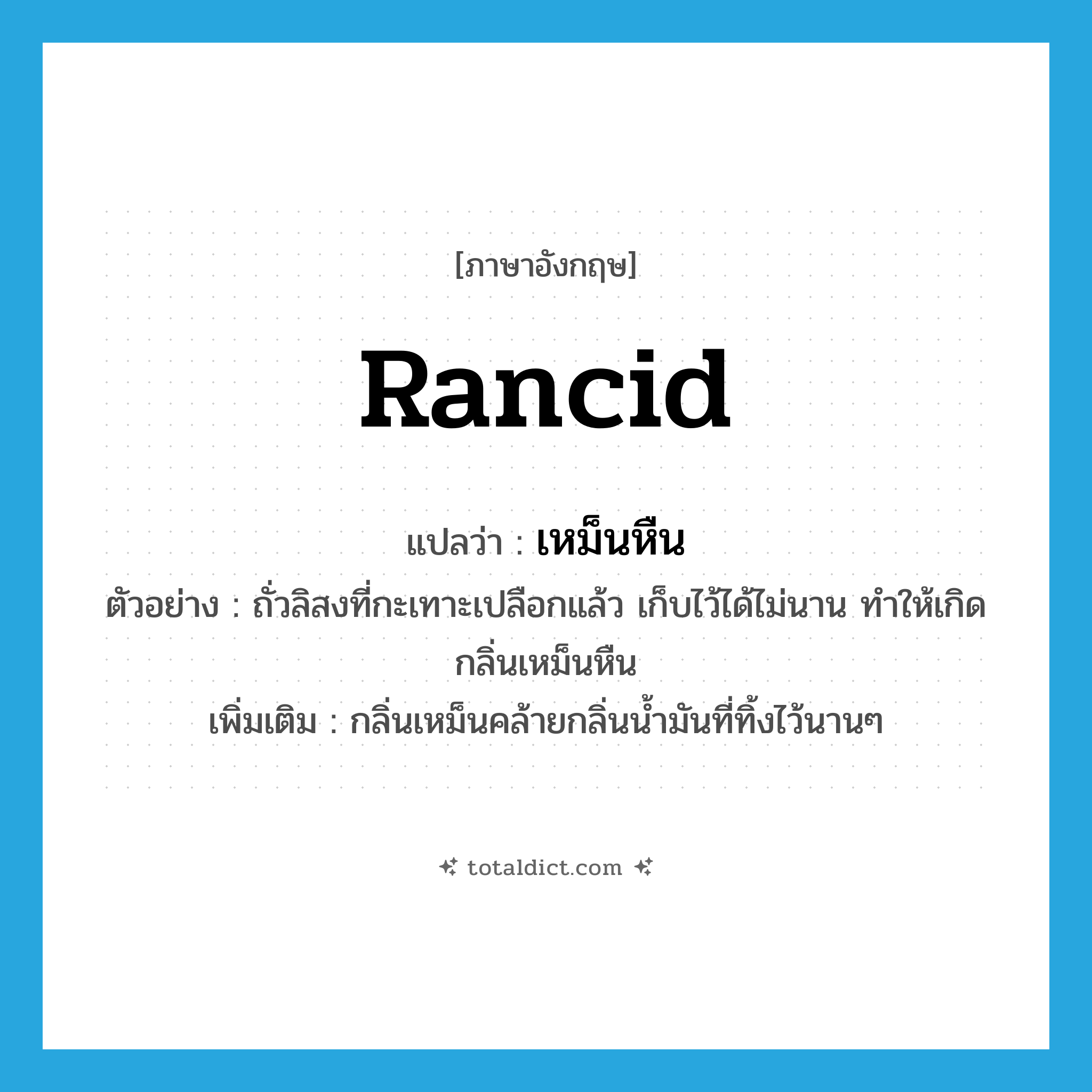 rancid แปลว่า?, คำศัพท์ภาษาอังกฤษ rancid แปลว่า เหม็นหืน ประเภท ADJ ตัวอย่าง ถั่วลิสงที่กะเทาะเปลือกแล้ว เก็บไว้ได้ไม่นาน ทำให้เกิดกลิ่นเหม็นหืน เพิ่มเติม กลิ่นเหม็นคล้ายกลิ่นน้ำมันที่ทิ้งไว้นานๆ หมวด ADJ