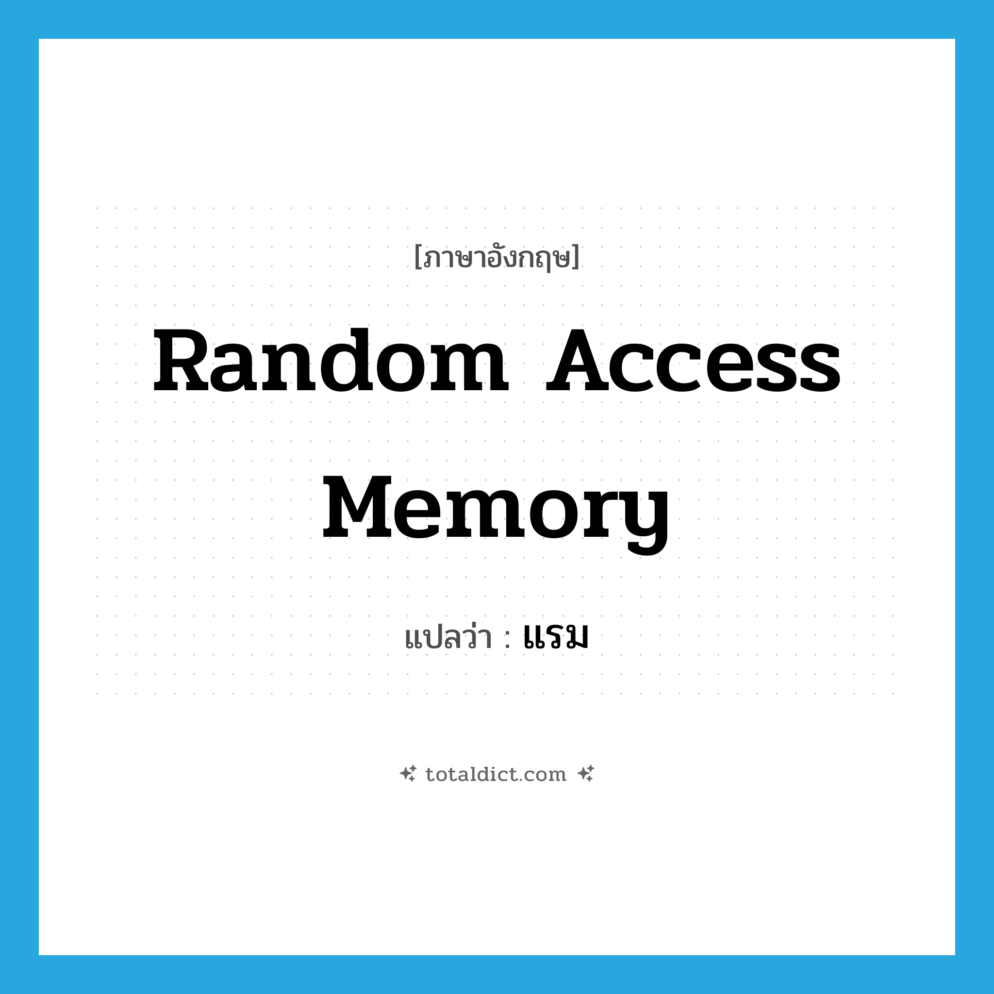 Random Access Memory แปลว่า?, คำศัพท์ภาษาอังกฤษ Random Access Memory แปลว่า แรม ประเภท N หมวด N