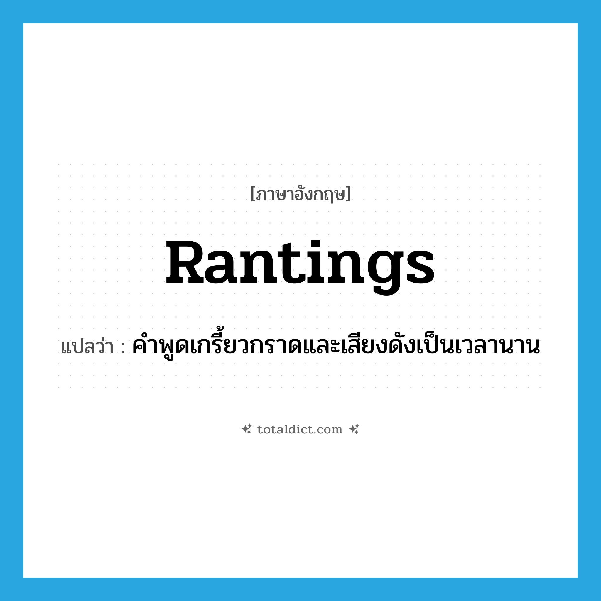 rantings แปลว่า?, คำศัพท์ภาษาอังกฤษ rantings แปลว่า คำพูดเกรี้ยวกราดและเสียงดังเป็นเวลานาน ประเภท N หมวด N