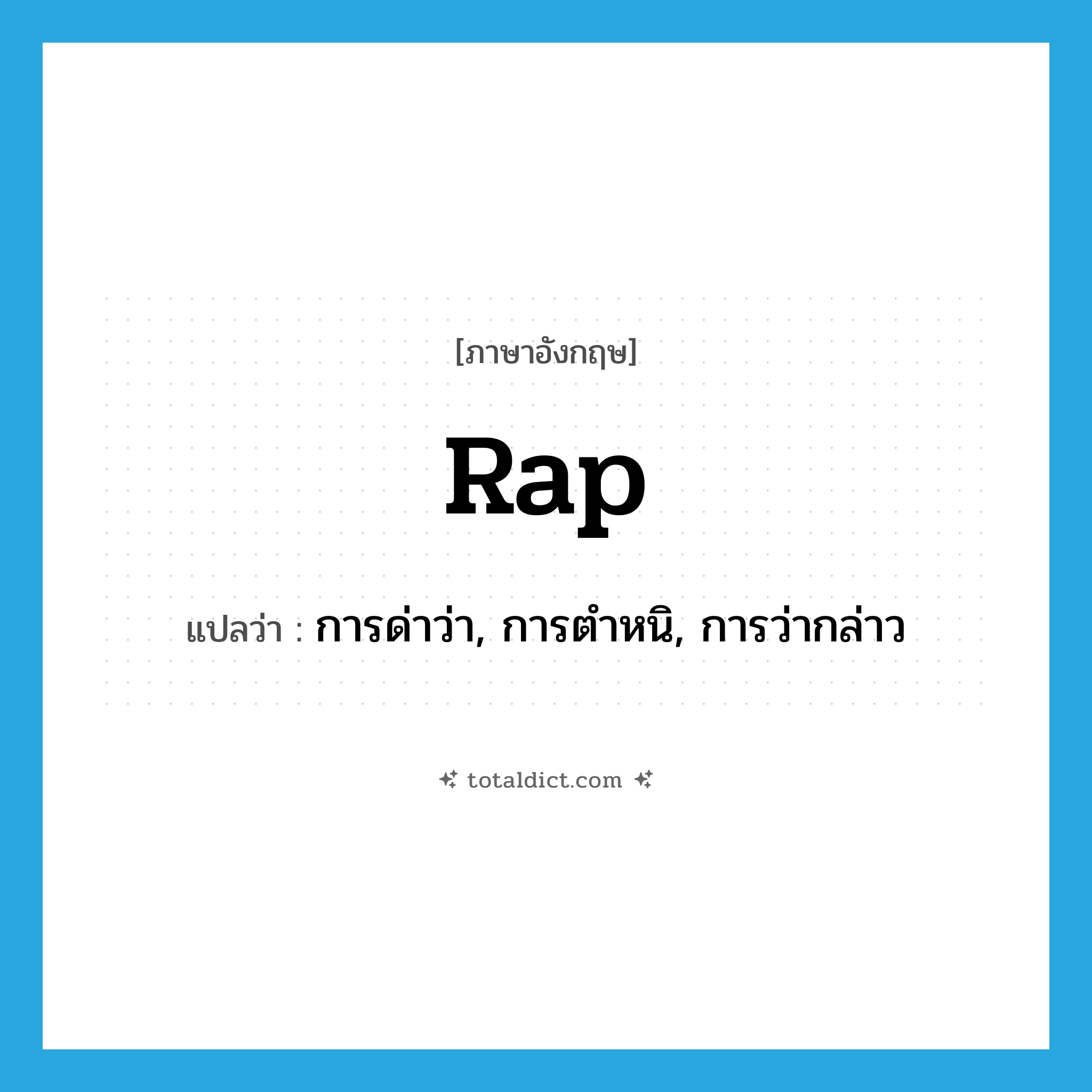 rap แปลว่า?, คำศัพท์ภาษาอังกฤษ rap แปลว่า การด่าว่า, การตำหนิ, การว่ากล่าว ประเภท N หมวด N