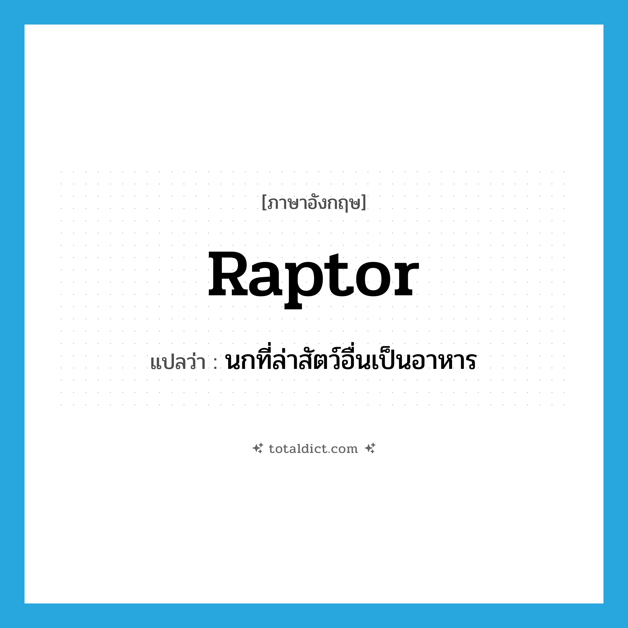 raptor แปลว่า?, คำศัพท์ภาษาอังกฤษ raptor แปลว่า นกที่ล่าสัตว์อื่นเป็นอาหาร ประเภท N หมวด N