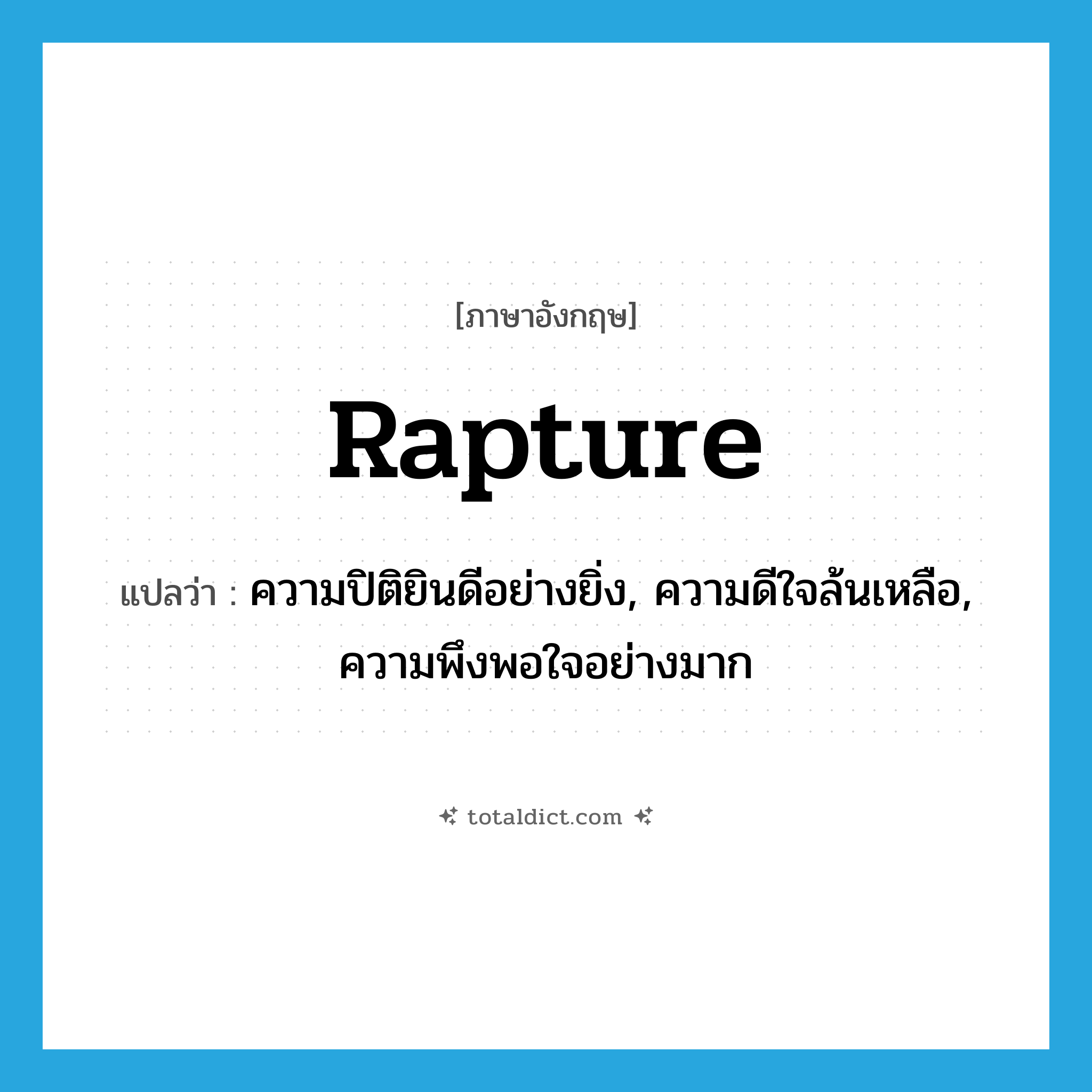 rapture แปลว่า?, คำศัพท์ภาษาอังกฤษ rapture แปลว่า ความปิติยินดีอย่างยิ่ง, ความดีใจล้นเหลือ, ความพึงพอใจอย่างมาก ประเภท N หมวด N