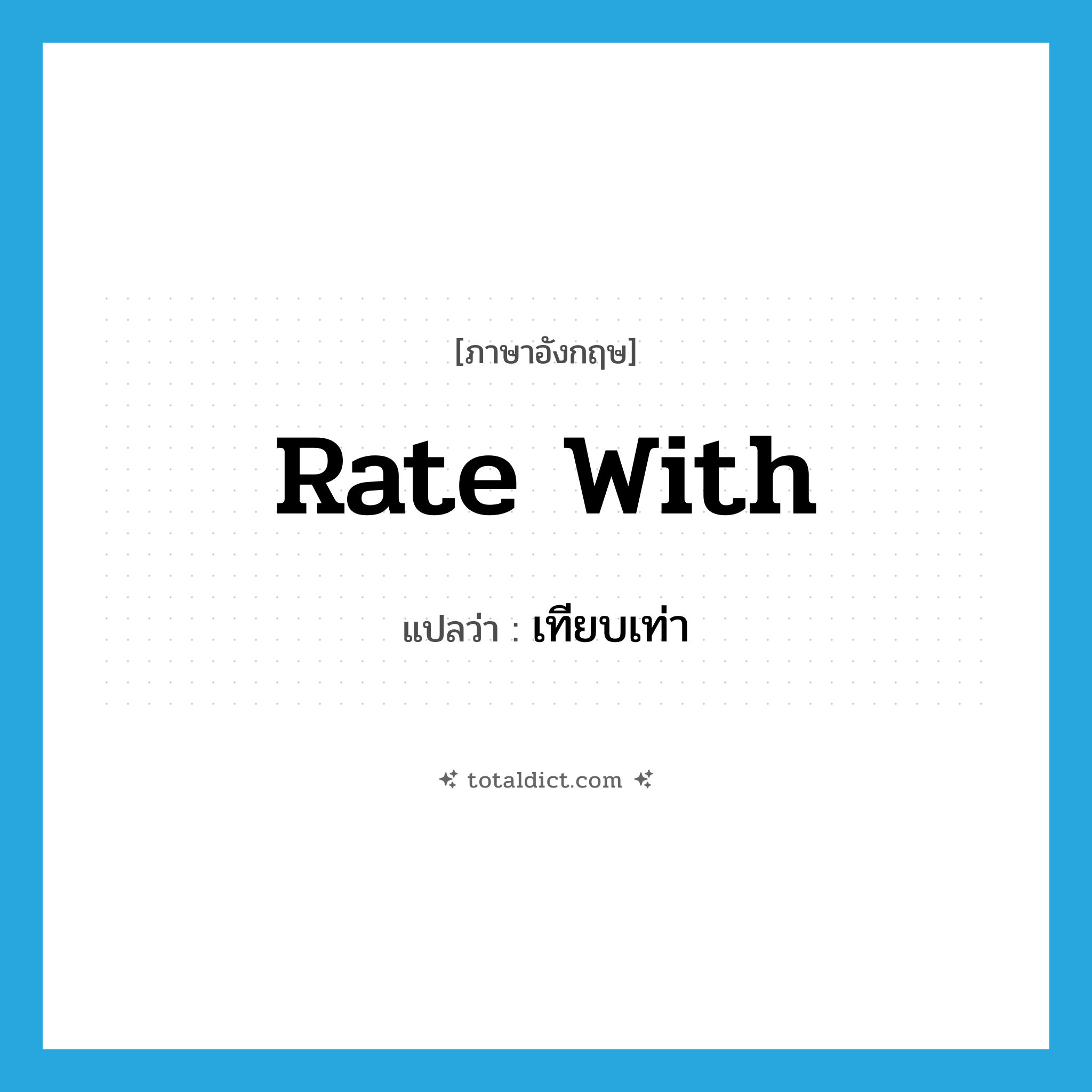 rate with แปลว่า?, คำศัพท์ภาษาอังกฤษ rate with แปลว่า เทียบเท่า ประเภท PHRV หมวด PHRV