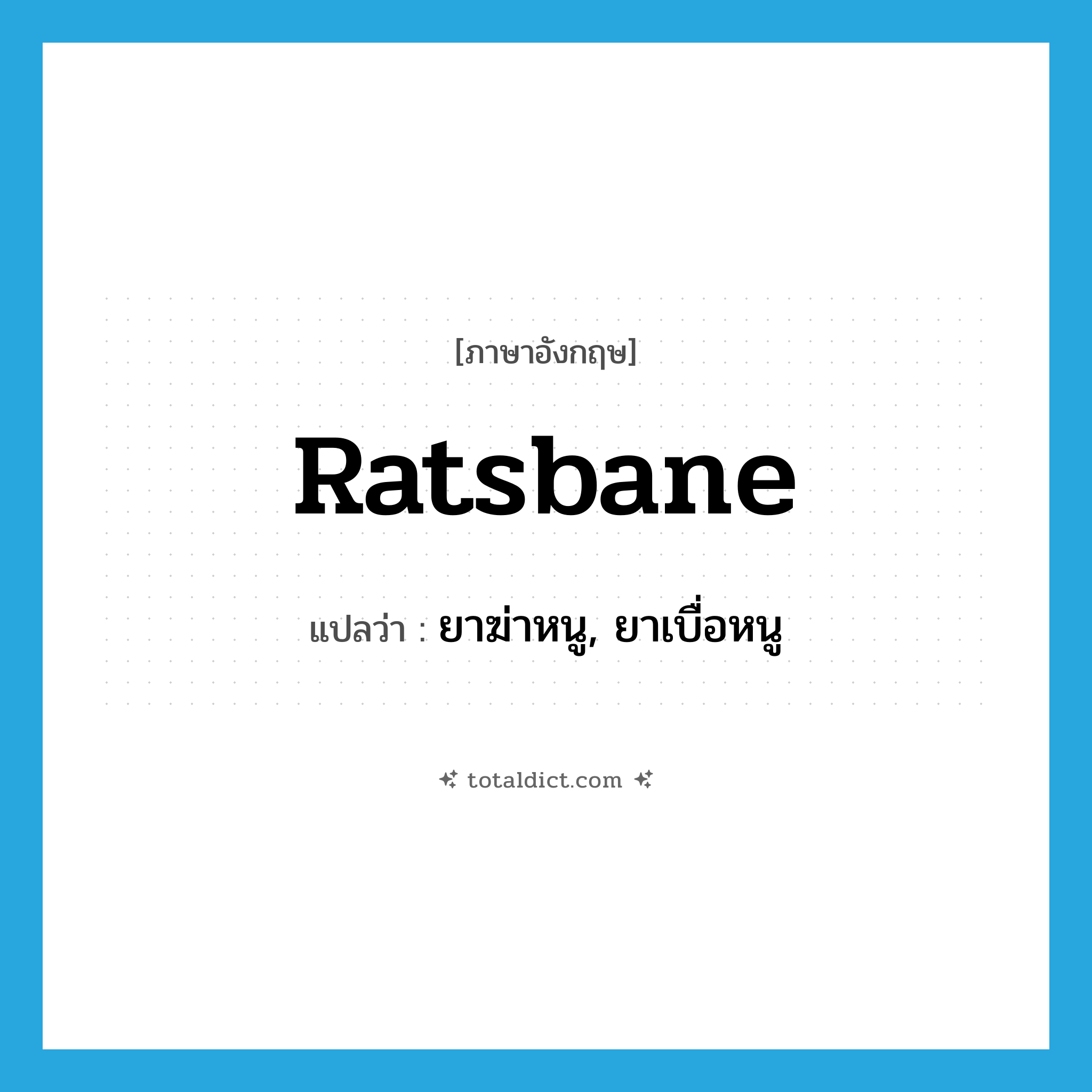 ratsbane แปลว่า?, คำศัพท์ภาษาอังกฤษ ratsbane แปลว่า ยาฆ่าหนู, ยาเบื่อหนู ประเภท N หมวด N