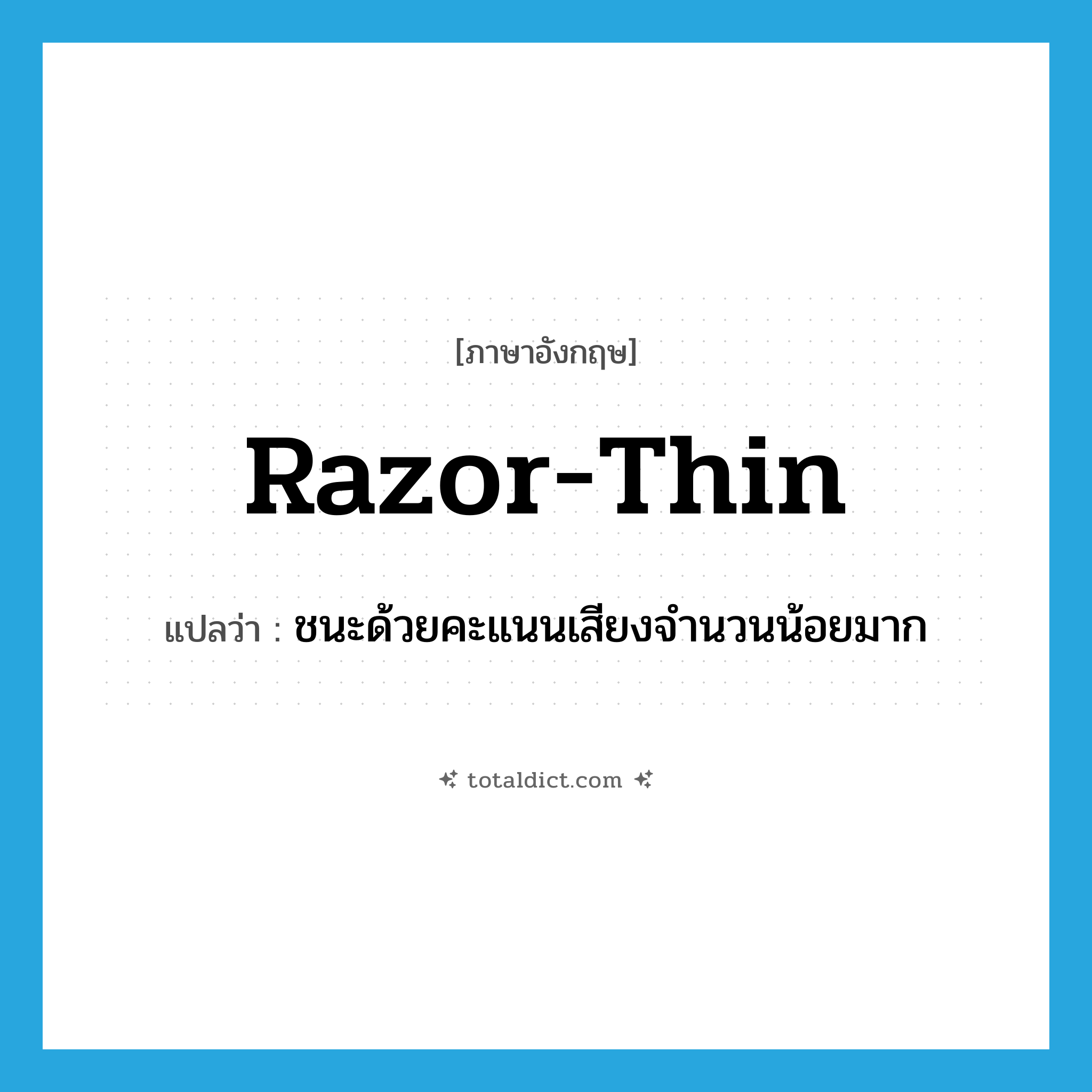 razor-thin แปลว่า?, คำศัพท์ภาษาอังกฤษ razor-thin แปลว่า ชนะด้วยคะแนนเสียงจำนวนน้อยมาก ประเภท ADJ หมวด ADJ