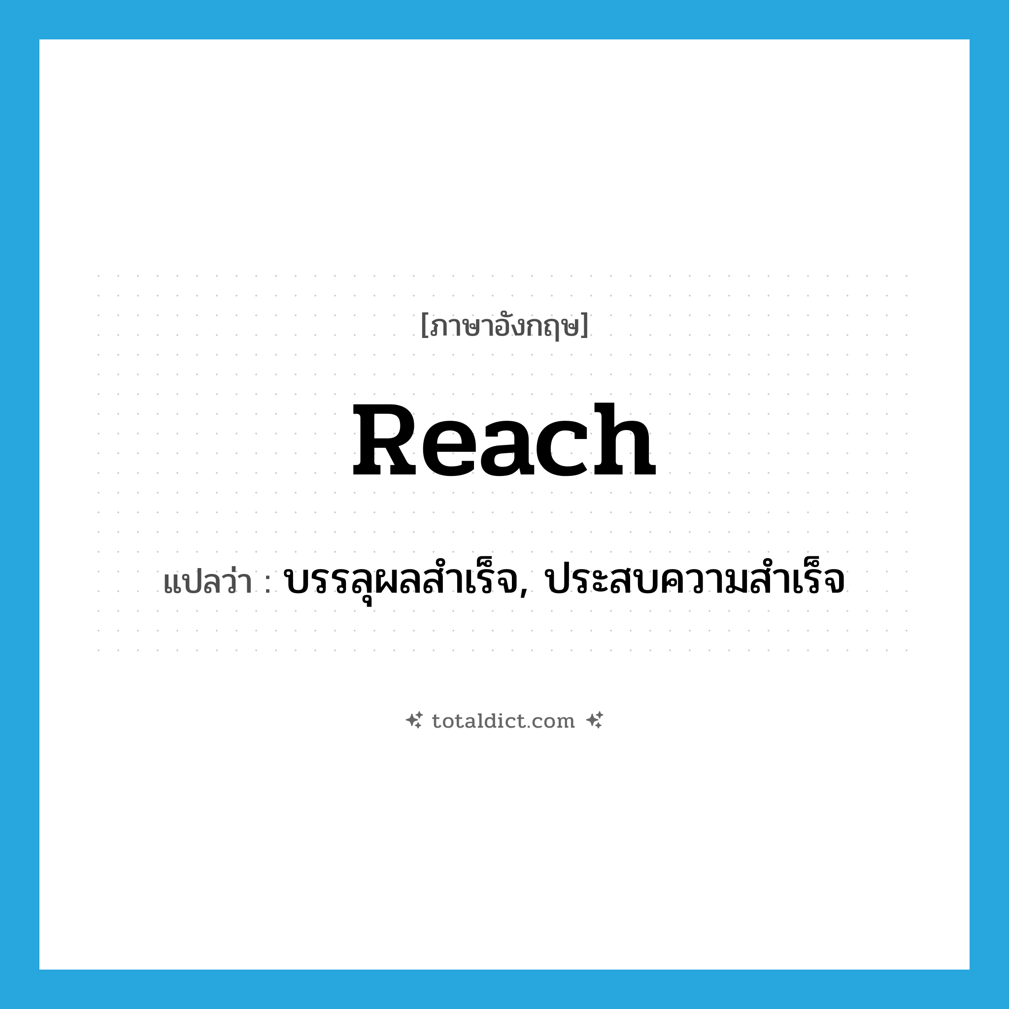 reach แปลว่า?, คำศัพท์ภาษาอังกฤษ reach แปลว่า บรรลุผลสำเร็จ, ประสบความสำเร็จ ประเภท VT หมวด VT