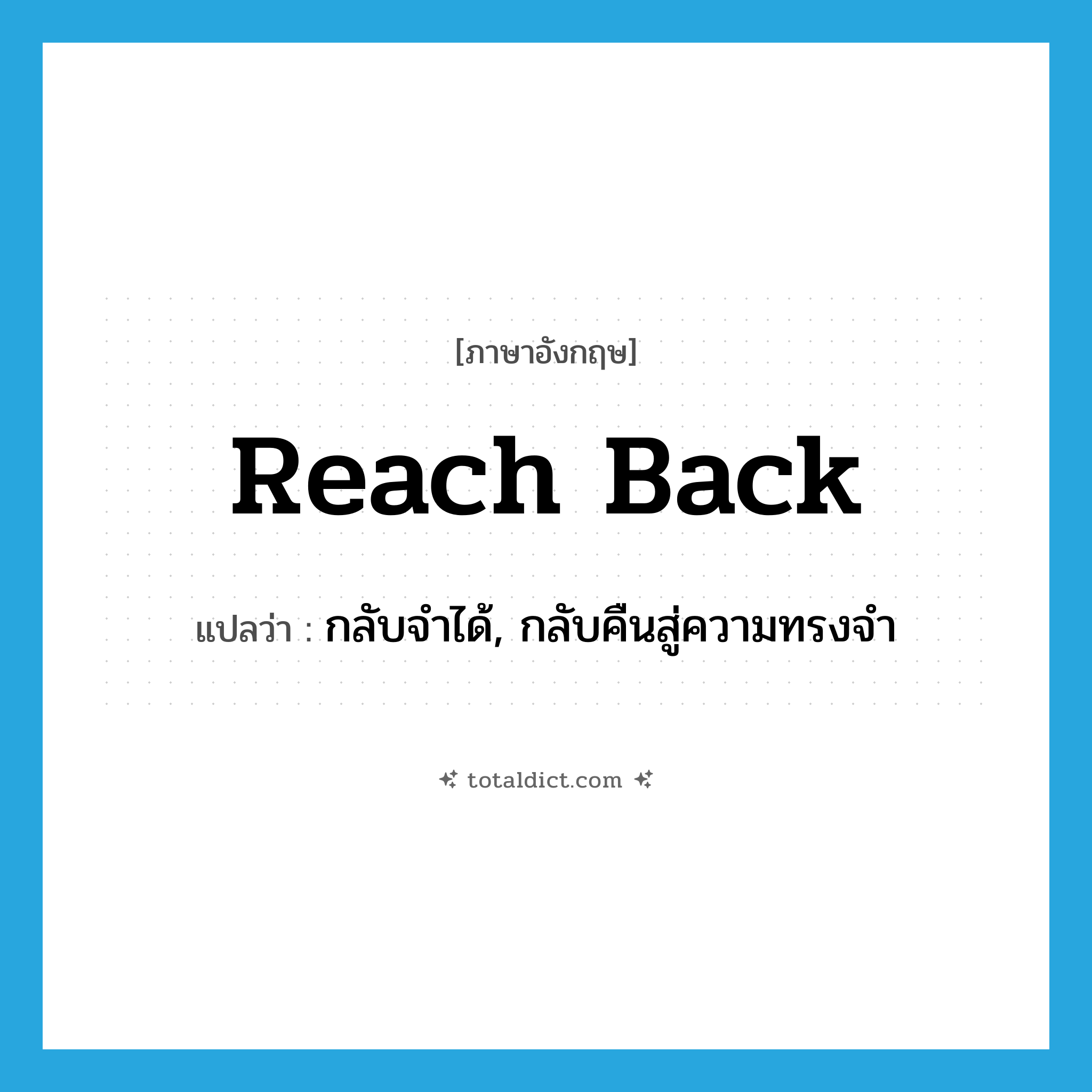 reach back แปลว่า?, คำศัพท์ภาษาอังกฤษ reach back แปลว่า กลับจำได้, กลับคืนสู่ความทรงจำ ประเภท PHRV หมวด PHRV