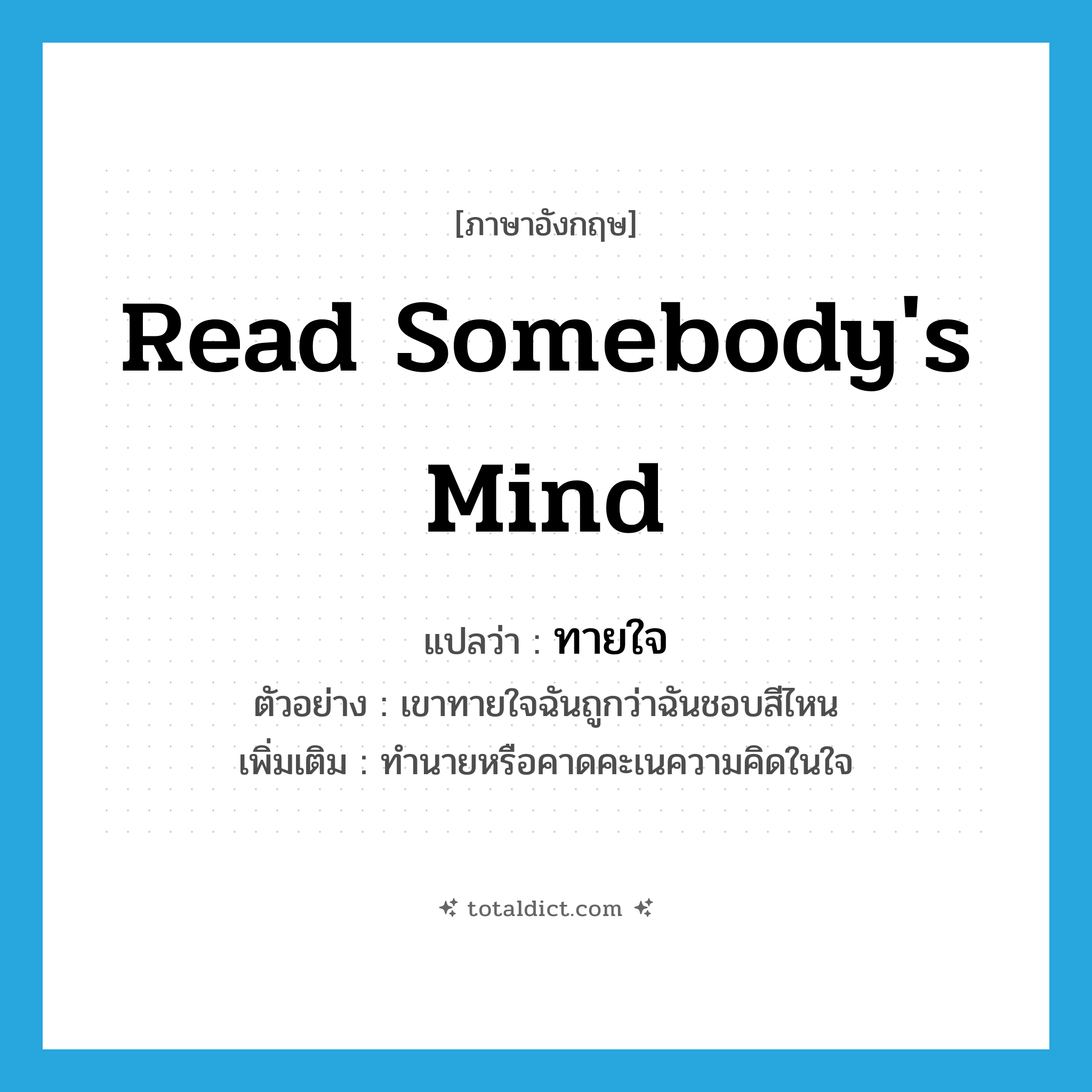read somebody&#39;s mind แปลว่า?, คำศัพท์ภาษาอังกฤษ read somebody&#39;s mind แปลว่า ทายใจ ประเภท V ตัวอย่าง เขาทายใจฉันถูกว่าฉันชอบสีไหน เพิ่มเติม ทำนายหรือคาดคะเนความคิดในใจ หมวด V