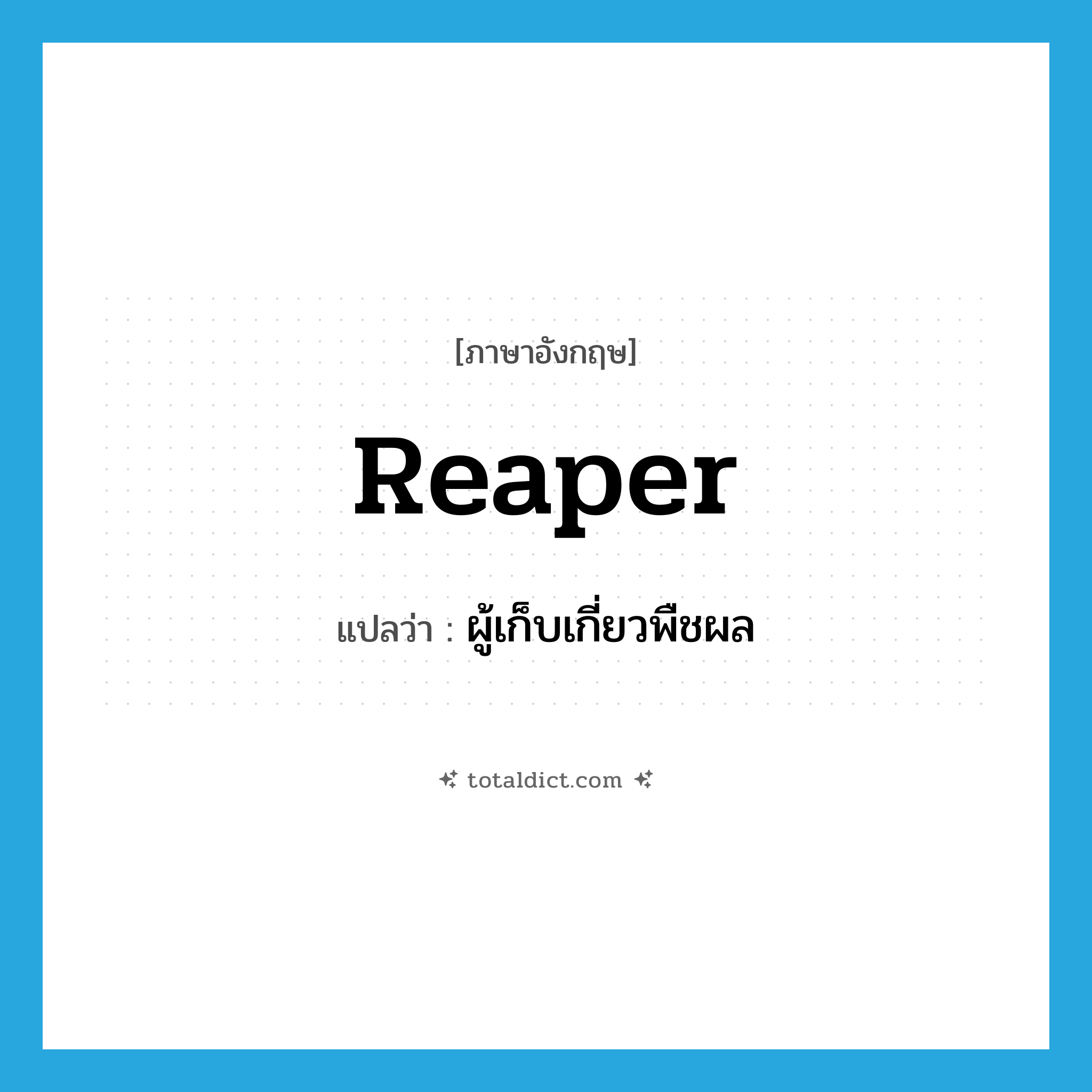 reaper แปลว่า?, คำศัพท์ภาษาอังกฤษ reaper แปลว่า ผู้เก็บเกี่ยวพืชผล ประเภท N หมวด N