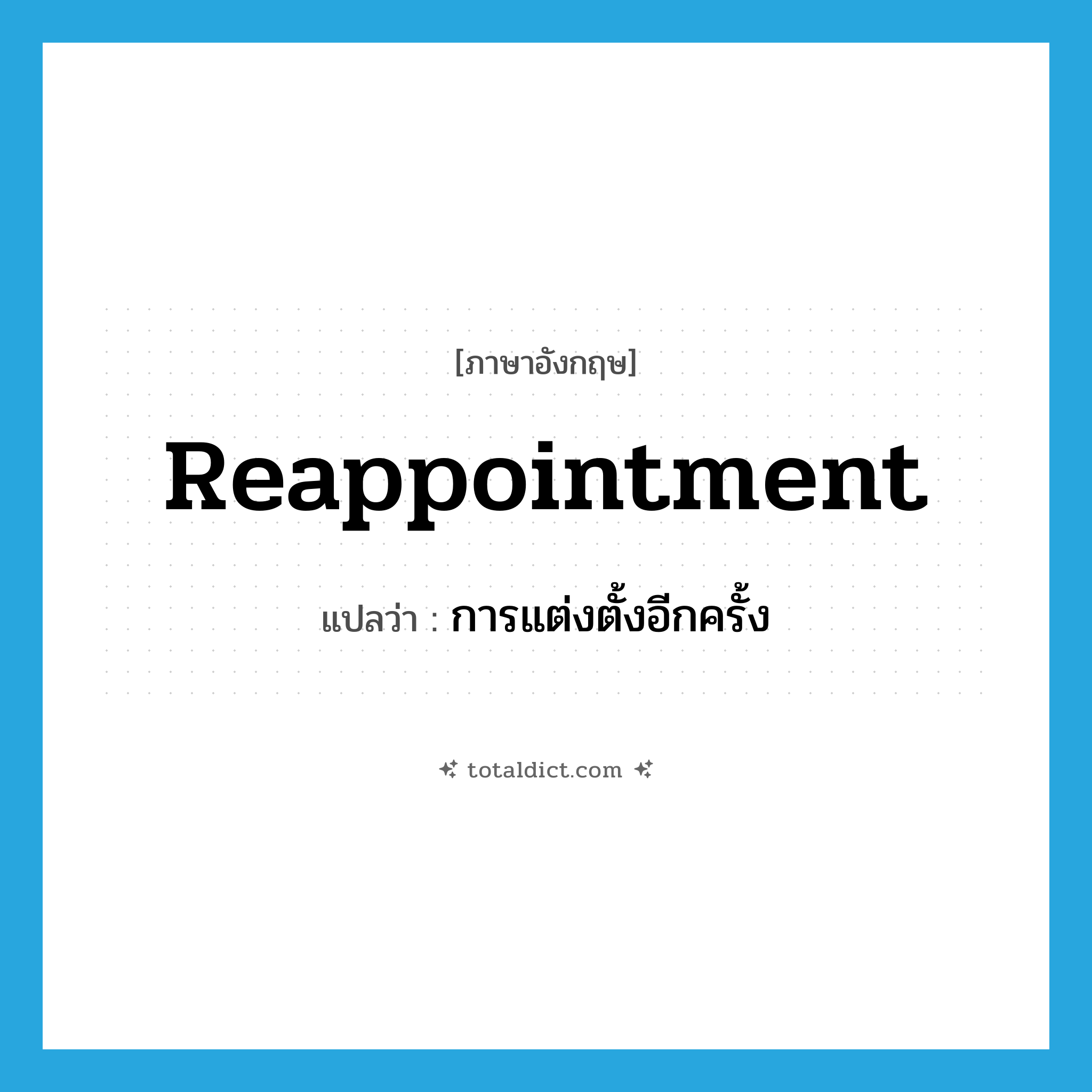 reappointment แปลว่า?, คำศัพท์ภาษาอังกฤษ reappointment แปลว่า การแต่งตั้งอีกครั้ง ประเภท N หมวด N