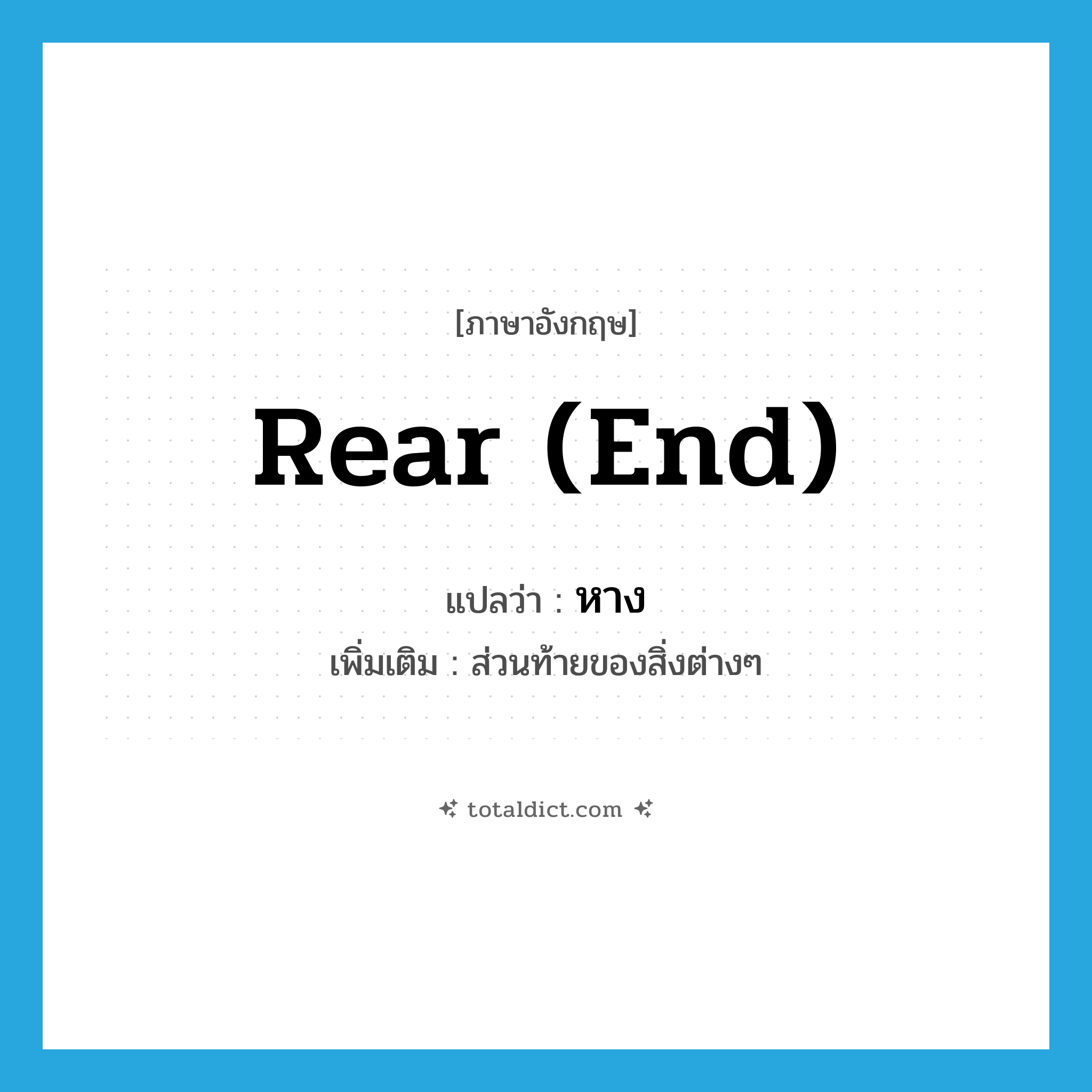 หาง ภาษาอังกฤษ?, คำศัพท์ภาษาอังกฤษ หาง แปลว่า rear (end) ประเภท N เพิ่มเติม ส่วนท้ายของสิ่งต่างๆ หมวด N