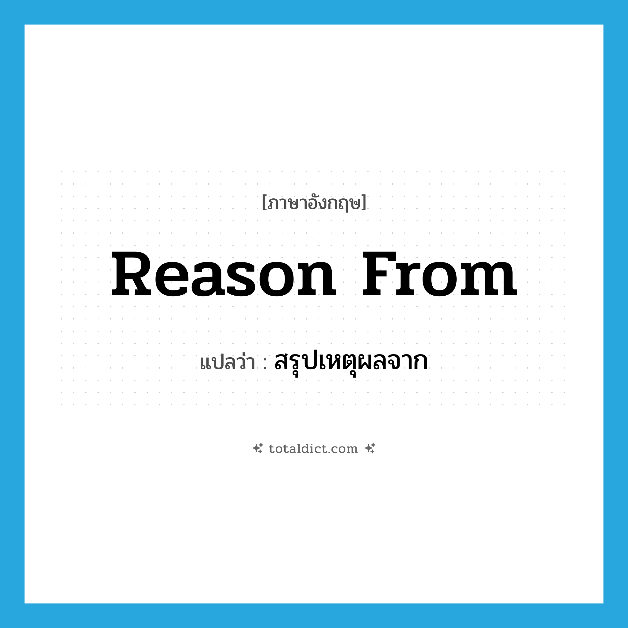 reason from แปลว่า?, คำศัพท์ภาษาอังกฤษ reason from แปลว่า สรุปเหตุผลจาก ประเภท PHRV หมวด PHRV